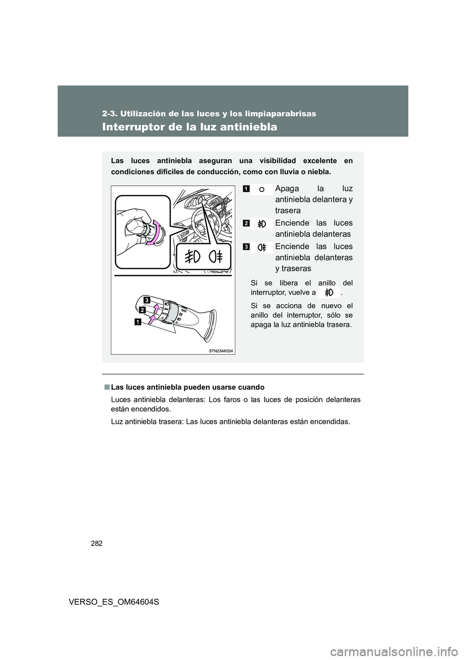 TOYOTA VERSO 2017 Manual del propietario (in Spanish) 282
2-3. Utilización de las luces y los limpiaparabrisas
VERSO_ES_OM64604S
Interruptor de la luz antiniebla
■Las luces antiniebla pueden usarse cuando
Luces antiniebla delanteras: Los faros o las TOYOTA VERSO 2017 Manual del propietario (in Spanish) 282
2-3. Utilización de las luces y los limpiaparabrisas
VERSO_ES_OM64604S
Interruptor de la luz antiniebla
■Las luces antiniebla pueden usarse cuando
Luces antiniebla delanteras: Los faros o las