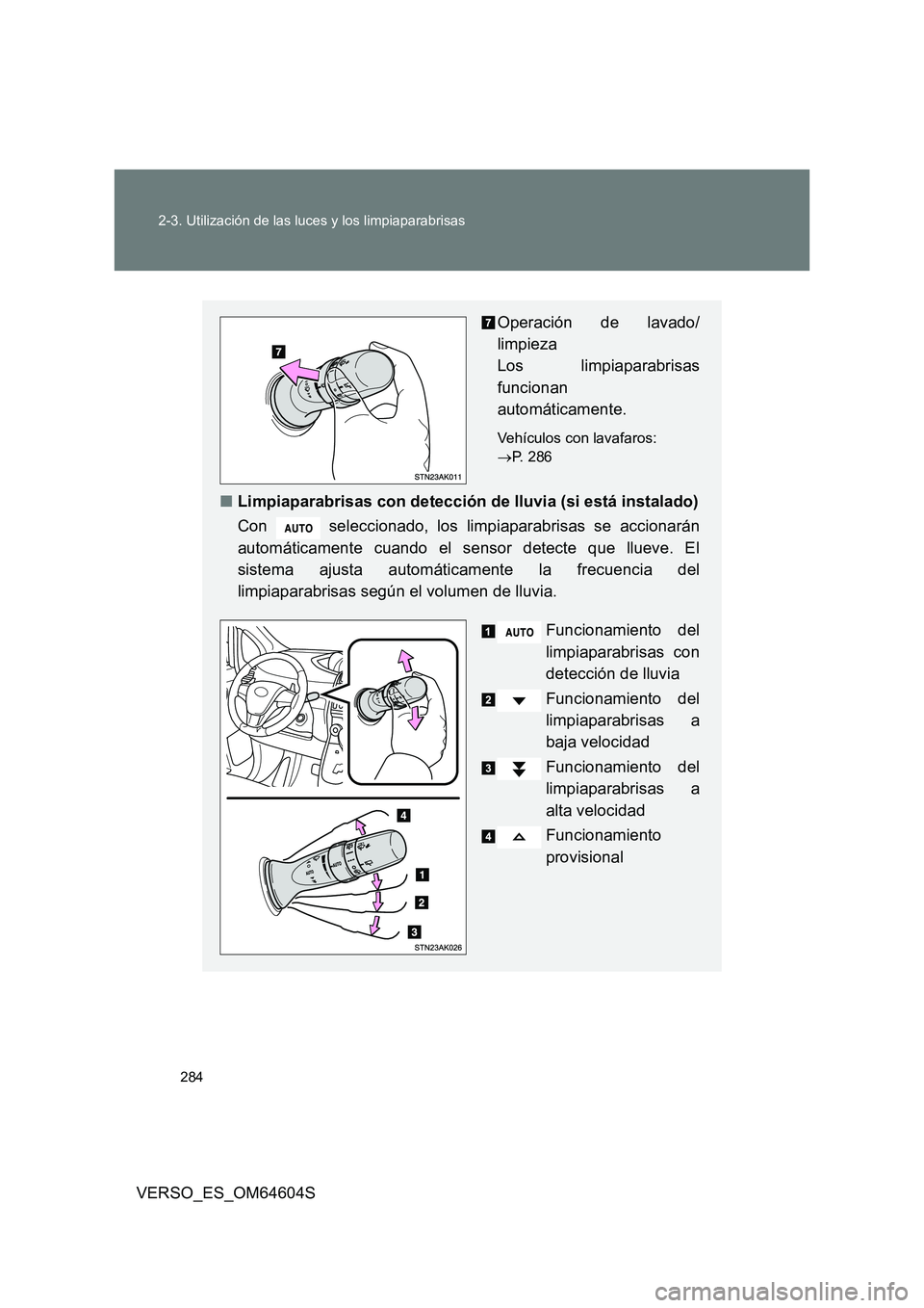 TOYOTA VERSO 2017 Manual del propietario (in Spanish) 284
2-3. Utilización de las luces y los limpiaparabrisas
VERSO_ES_OM64604S
Operación de lavado/
limpieza
Los limpiaparabrisas
funcionan
automáticamente.
Vehículos con lavafaros:
P. 286
TOYOTA VERSO 2017 Manual del propietario (in Spanish) 284
2-3. Utilización de las luces y los limpiaparabrisas
VERSO_ES_OM64604S
Operación de lavado/
limpieza
Los limpiaparabrisas
funcionan
automáticamente.
Vehículos con lavafaros:
P. 286