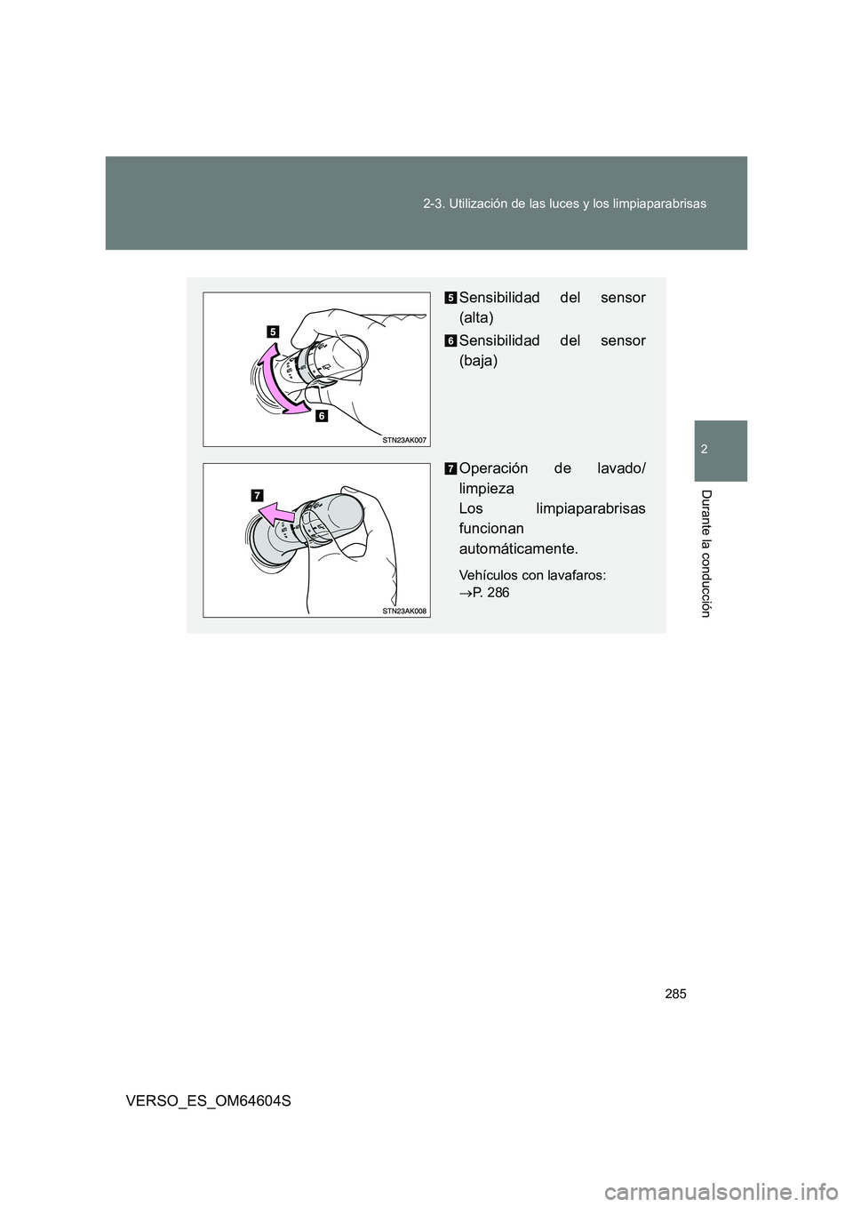 TOYOTA VERSO 2017 Manual del propietario (in Spanish) 285
2-3. Utilización de las luces y los limpiaparabrisas
2
Durante la conducción
VERSO_ES_OM64604S
Sensibilidad del sensor
(alta)
Sensibilidad del sensor
(baja)
Operación de lavado/
limpieza TOYOTA VERSO 2017 Manual del propietario (in Spanish) 285
2-3. Utilización de las luces y los limpiaparabrisas
2
Durante la conducción
VERSO_ES_OM64604S
Sensibilidad del sensor
(alta)
Sensibilidad del sensor
(baja)
Operación de lavado/
limpieza