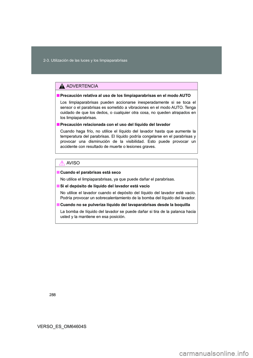 TOYOTA VERSO 2017 Manual del propietario (in Spanish) 288
2-3. Utilización de las luces y los limpiaparabrisas
VERSO_ES_OM64604S
ADVERTENCIA
■ Precaución relativa al uso de los limpiaparabrisas en el modo AUTO
Los limpiaparabrisas pueden accionarse TOYOTA VERSO 2017 Manual del propietario (in Spanish) 288
2-3. Utilización de las luces y los limpiaparabrisas
VERSO_ES_OM64604S
ADVERTENCIA
■ Precaución relativa al uso de los limpiaparabrisas en el modo AUTO
Los limpiaparabrisas pueden accionarse