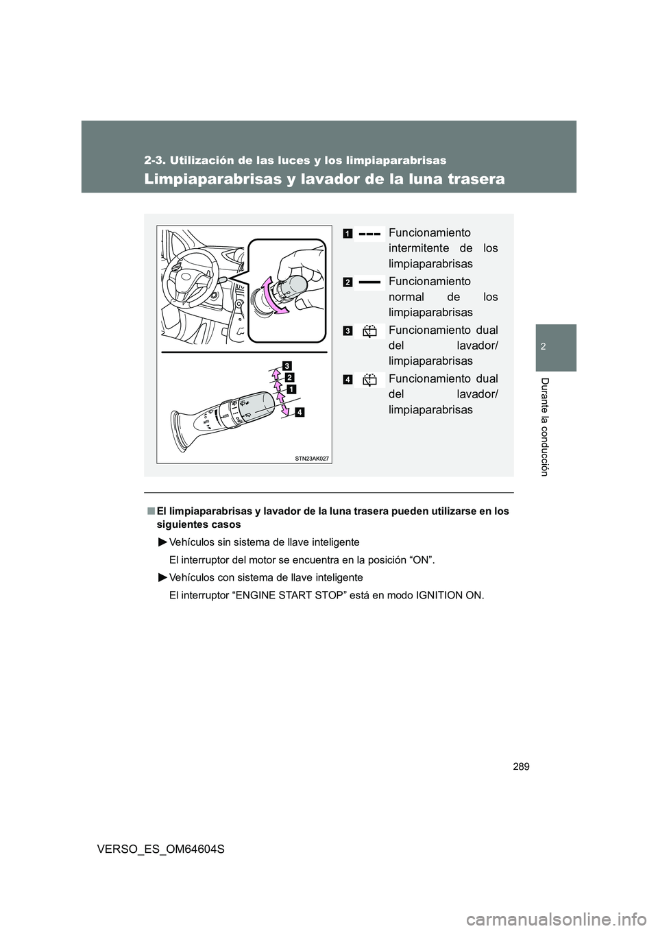 TOYOTA VERSO 2017 Manual del propietario (in Spanish) 289
2-3. Utilización de las luces y los limpiaparabrisas
2
Durante la conducción
VERSO_ES_OM64604S
Limpiaparabrisas y lavador de la luna trasera
■El limpiaparabrisas y lavador de la luna trasera p TOYOTA VERSO 2017 Manual del propietario (in Spanish) 289
2-3. Utilización de las luces y los limpiaparabrisas
2
Durante la conducción
VERSO_ES_OM64604S
Limpiaparabrisas y lavador de la luna trasera
■El limpiaparabrisas y lavador de la luna trasera p