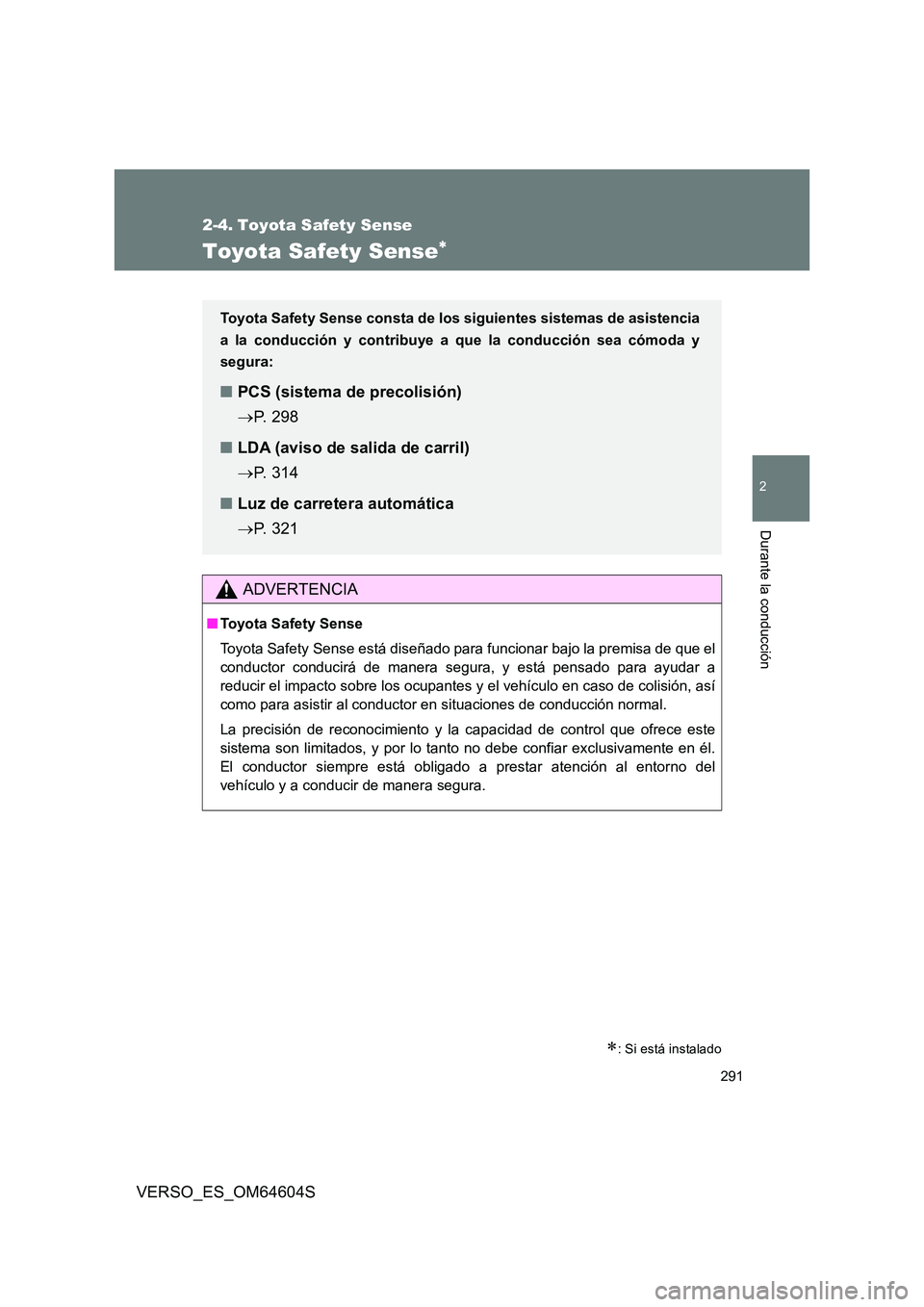 TOYOTA VERSO 2017 Manual del propietario (in Spanish) 291
VERSO_ES_OM64604S
2
Durante la conducción
2-4. Toyota Safety Sense
Toyota Safety Sense
: Si está instalado
ADVERTENCIA
■Toyota Safety Sense
Toyota Safety Sense está diseñado para func TOYOTA VERSO 2017 Manual del propietario (in Spanish) 291
VERSO_ES_OM64604S
2
Durante la conducción
2-4. Toyota Safety Sense
Toyota Safety Sense
: Si está instalado
ADVERTENCIA
■Toyota Safety Sense
Toyota Safety Sense está diseñado para func