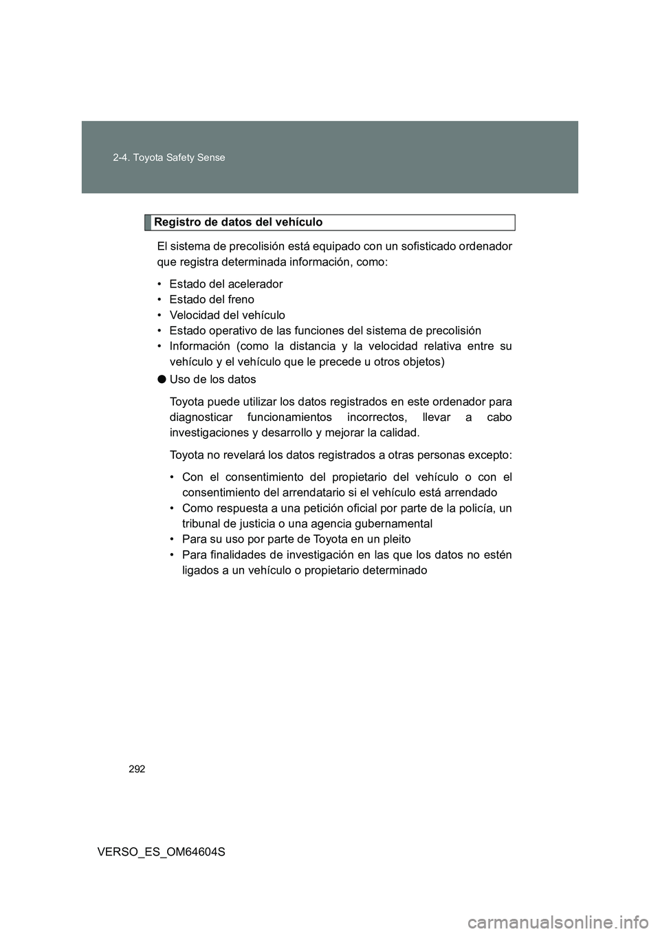 TOYOTA VERSO 2017 Manual del propietario (in Spanish) 292
2-4. Toyota Safety Sense
VERSO_ES_OM64604S
Registro de datos del vehículo
El sistema de precolisión está equipado con un sofisticado ordenador
que registra determinada información, como:
TOYOTA VERSO 2017 Manual del propietario (in Spanish) 292
2-4. Toyota Safety Sense
VERSO_ES_OM64604S
Registro de datos del vehículo
El sistema de precolisión está equipado con un sofisticado ordenador
que registra determinada información, como: