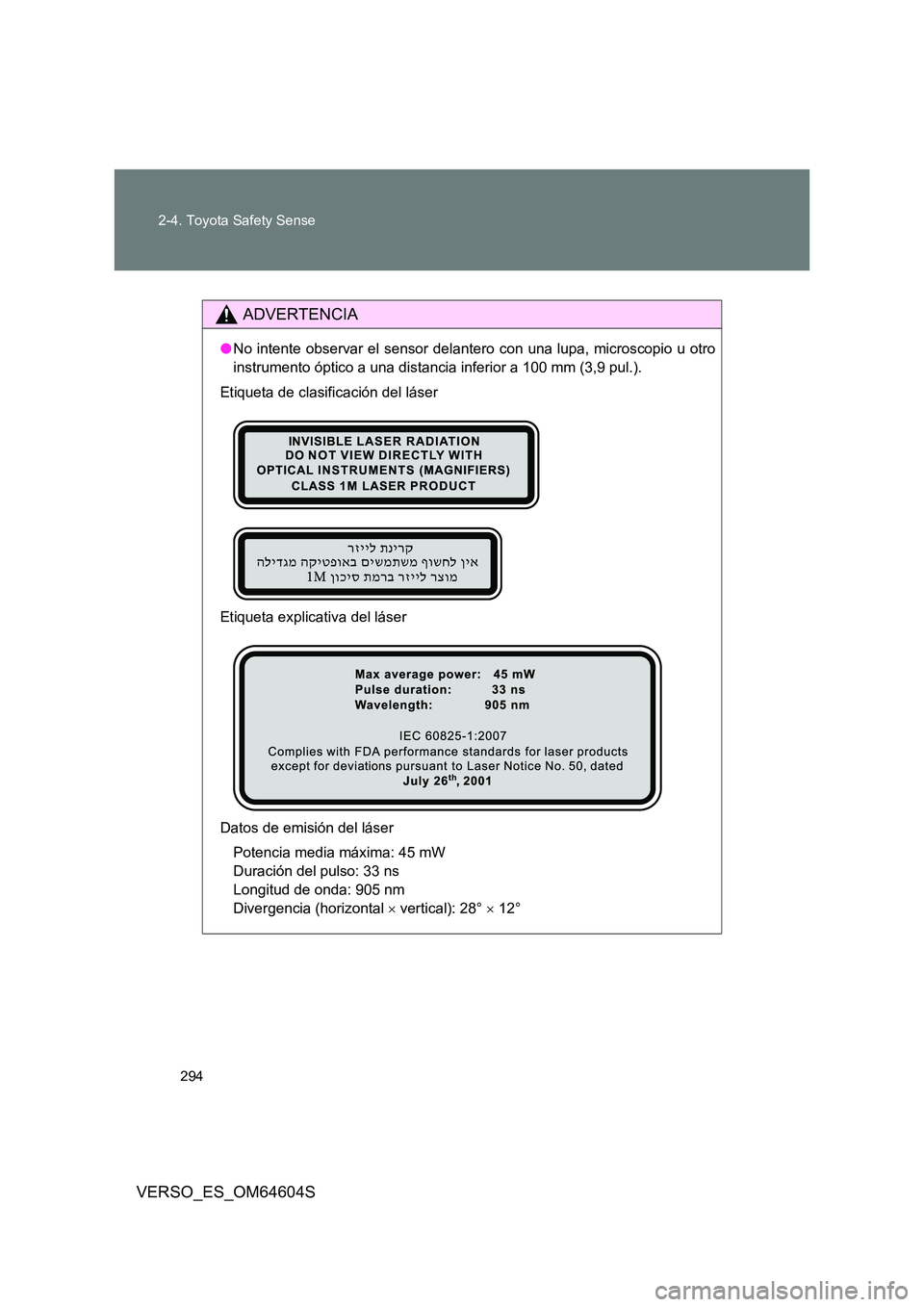TOYOTA VERSO 2017 Manual del propietario (in Spanish) 294
2-4. Toyota Safety Sense
VERSO_ES_OM64604S
ADVERTENCIA
● No intente observar el sensor delantero con una lupa, microscopio u otro
instrumento óptico a una distancia inferior a 100 mm (3,9 pul TOYOTA VERSO 2017 Manual del propietario (in Spanish) 294
2-4. Toyota Safety Sense
VERSO_ES_OM64604S
ADVERTENCIA
● No intente observar el sensor delantero con una lupa, microscopio u otro
instrumento óptico a una distancia inferior a 100 mm (3,9 pul