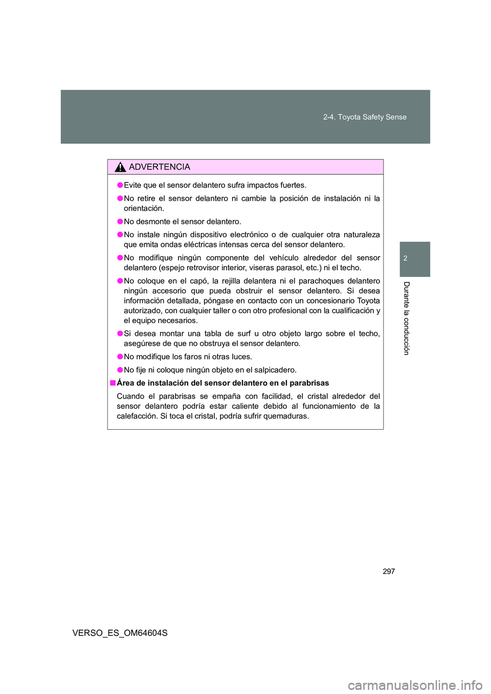 TOYOTA VERSO 2017 Manual del propietario (in Spanish) 297
2-4. Toyota Safety Sense
VERSO_ES_OM64604S
2
Durante la conducción
ADVERTENCIA
● Evite que el sensor delantero sufra impactos fuertes.
● No retire el sensor delantero ni cambie la posición TOYOTA VERSO 2017 Manual del propietario (in Spanish) 297
2-4. Toyota Safety Sense
VERSO_ES_OM64604S
2
Durante la conducción
ADVERTENCIA
● Evite que el sensor delantero sufra impactos fuertes.
● No retire el sensor delantero ni cambie la posición