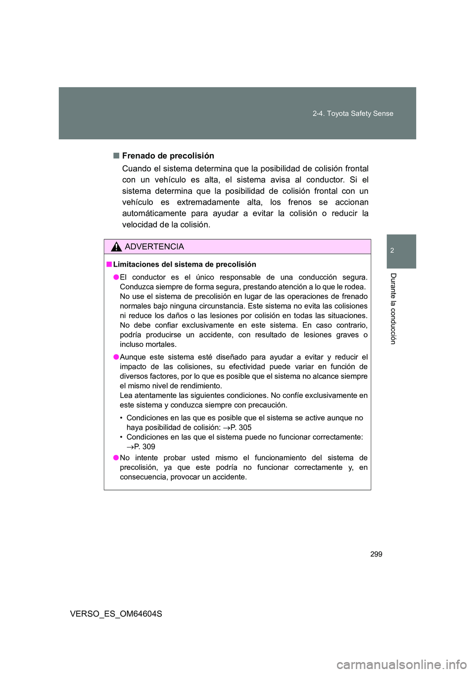 TOYOTA VERSO 2017 Manual del propietario (in Spanish) 299
2-4. Toyota Safety Sense
VERSO_ES_OM64604S
2
Durante la conducción
■ Frenado de precolisión
Cuando el sistema determina que la posibilidad de colisión frontal
con un vehículo es alta, el TOYOTA VERSO 2017 Manual del propietario (in Spanish) 299
2-4. Toyota Safety Sense
VERSO_ES_OM64604S
2
Durante la conducción
■ Frenado de precolisión
Cuando el sistema determina que la posibilidad de colisión frontal
con un vehículo es alta, el