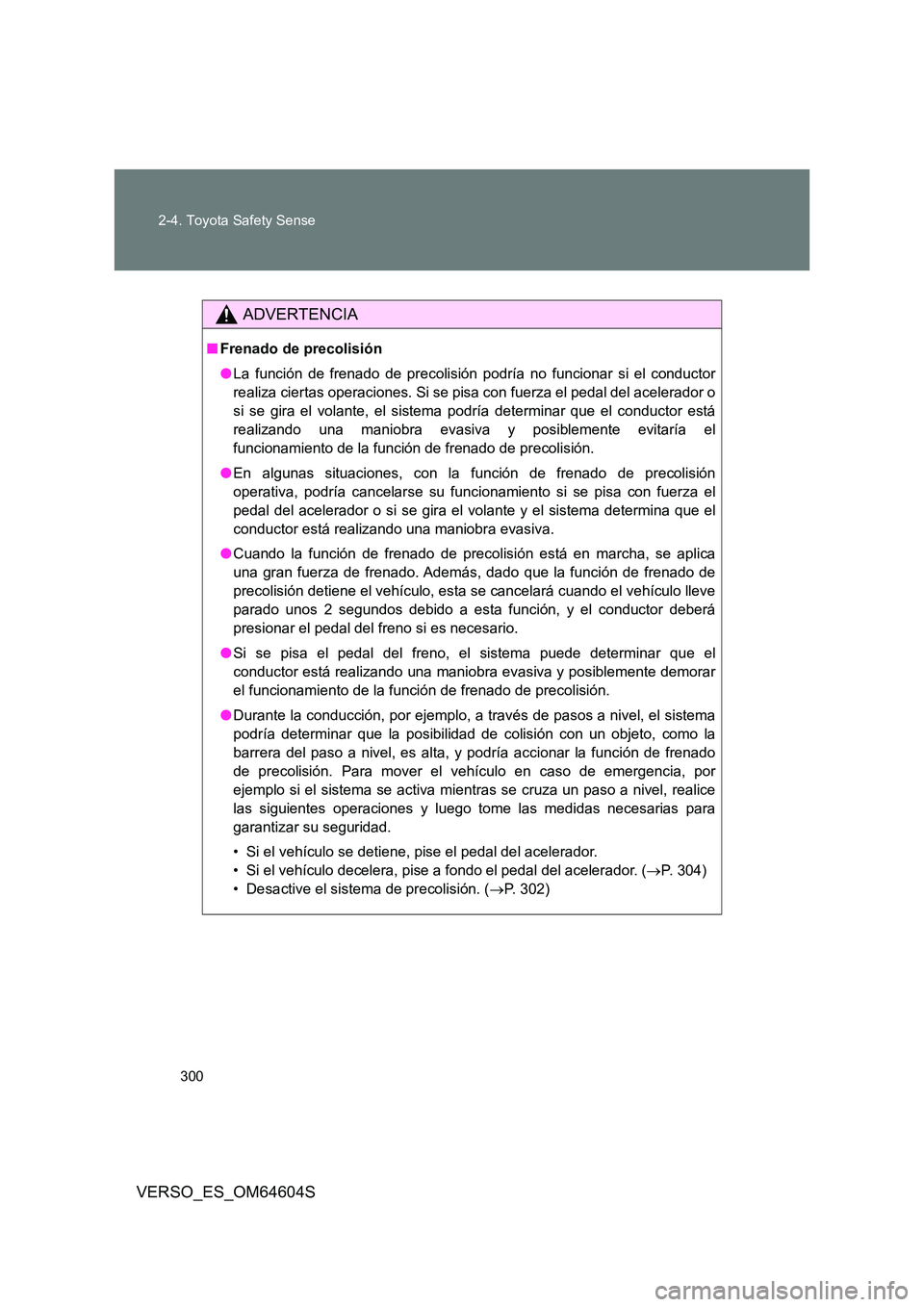 TOYOTA VERSO 2017 Manual del propietario (in Spanish) 300
2-4. Toyota Safety Sense
VERSO_ES_OM64604S
ADVERTENCIA
■ Frenado de precolisión
● La función de frenado de precolisión podría no funcionar si el conductor
realiza ciertas operaciones. S TOYOTA VERSO 2017 Manual del propietario (in Spanish) 300
2-4. Toyota Safety Sense
VERSO_ES_OM64604S
ADVERTENCIA
■ Frenado de precolisión
● La función de frenado de precolisión podría no funcionar si el conductor
realiza ciertas operaciones. S