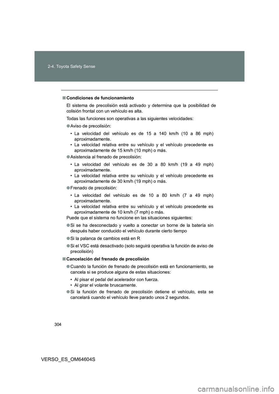 TOYOTA VERSO 2017 Manual del propietario (in Spanish) 304
2-4. Toyota Safety Sense
VERSO_ES_OM64604S
■ Condiciones de funcionamiento
El sistema de precolisión está activado y determina que la posibilidad de
colisión frontal con un vehículo es al TOYOTA VERSO 2017 Manual del propietario (in Spanish) 304
2-4. Toyota Safety Sense
VERSO_ES_OM64604S
■ Condiciones de funcionamiento
El sistema de precolisión está activado y determina que la posibilidad de
colisión frontal con un vehículo es al