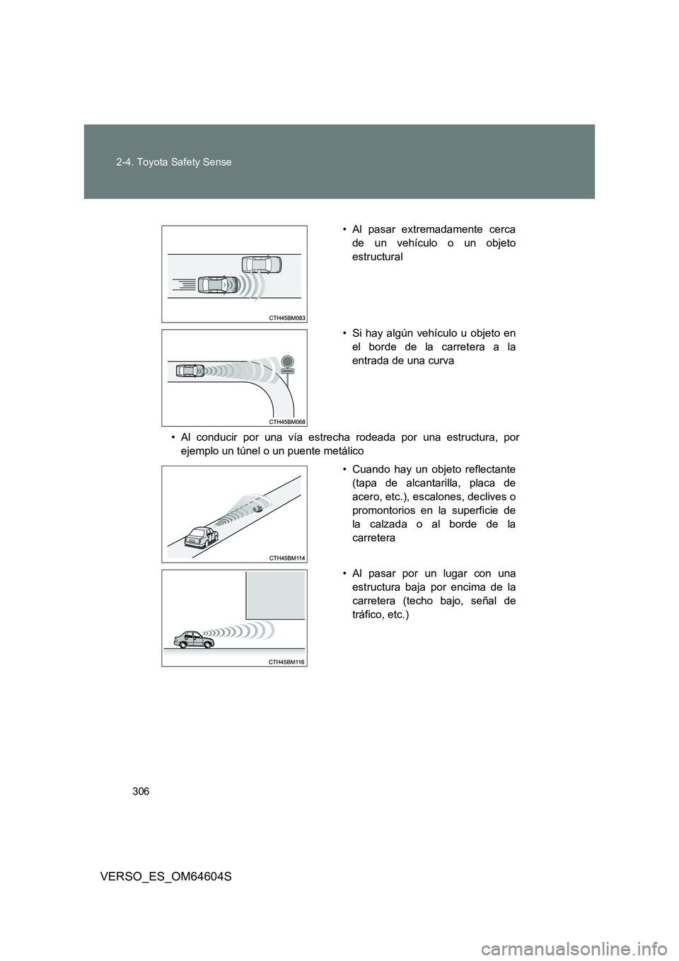 TOYOTA VERSO 2017 Manual del propietario (in Spanish) 306
2-4. Toyota Safety Sense
VERSO_ES_OM64604S
• Al conducir por una vía estrecha rodeada por una estructura, por
ejemplo un túnel o un puente metálico
• Al pasar extremadamente cerca
de un v TOYOTA VERSO 2017 Manual del propietario (in Spanish) 306
2-4. Toyota Safety Sense
VERSO_ES_OM64604S
• Al conducir por una vía estrecha rodeada por una estructura, por
ejemplo un túnel o un puente metálico
• Al pasar extremadamente cerca
de un v