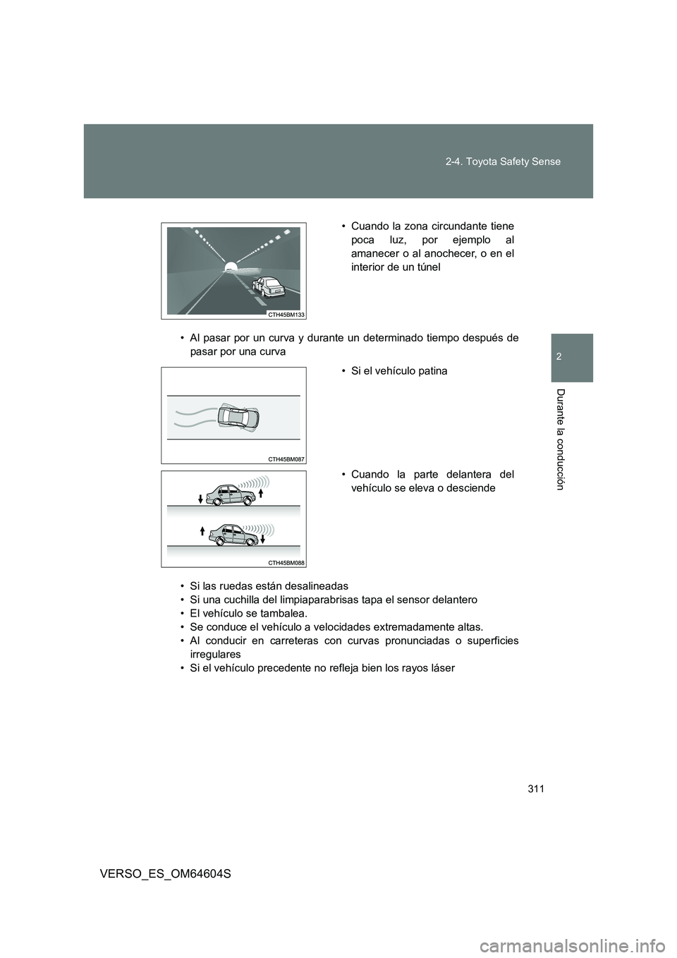 TOYOTA VERSO 2017 Manual del propietario (in Spanish) 311
2-4. Toyota Safety Sense
VERSO_ES_OM64604S
2
Durante la conducción
• Al pasar por un curva y durante un determinado tiempo después de
pasar por una curva
• Si las ruedas están desalinead TOYOTA VERSO 2017 Manual del propietario (in Spanish) 311
2-4. Toyota Safety Sense
VERSO_ES_OM64604S
2
Durante la conducción
• Al pasar por un curva y durante un determinado tiempo después de
pasar por una curva
• Si las ruedas están desalinead