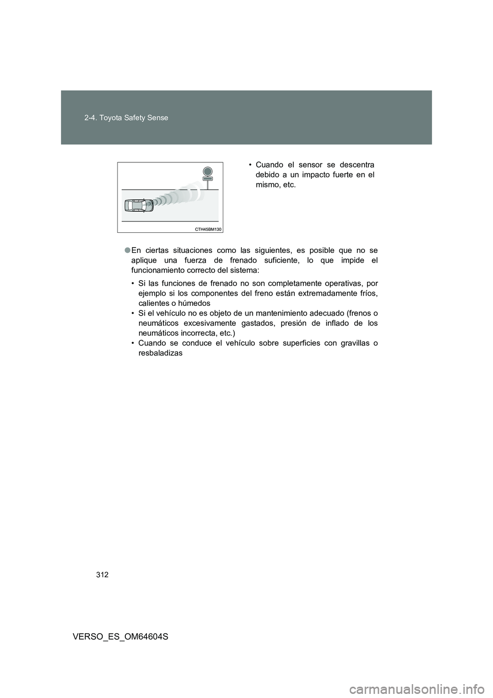 TOYOTA VERSO 2017 Manual del propietario (in Spanish) 312
2-4. Toyota Safety Sense
VERSO_ES_OM64604S
● En ciertas situaciones como las siguientes, es posible que no se
aplique una fuerza de frenado suficiente, lo que impide el
funcionamiento correcto TOYOTA VERSO 2017 Manual del propietario (in Spanish) 312
2-4. Toyota Safety Sense
VERSO_ES_OM64604S
● En ciertas situaciones como las siguientes, es posible que no se
aplique una fuerza de frenado suficiente, lo que impide el
funcionamiento correcto