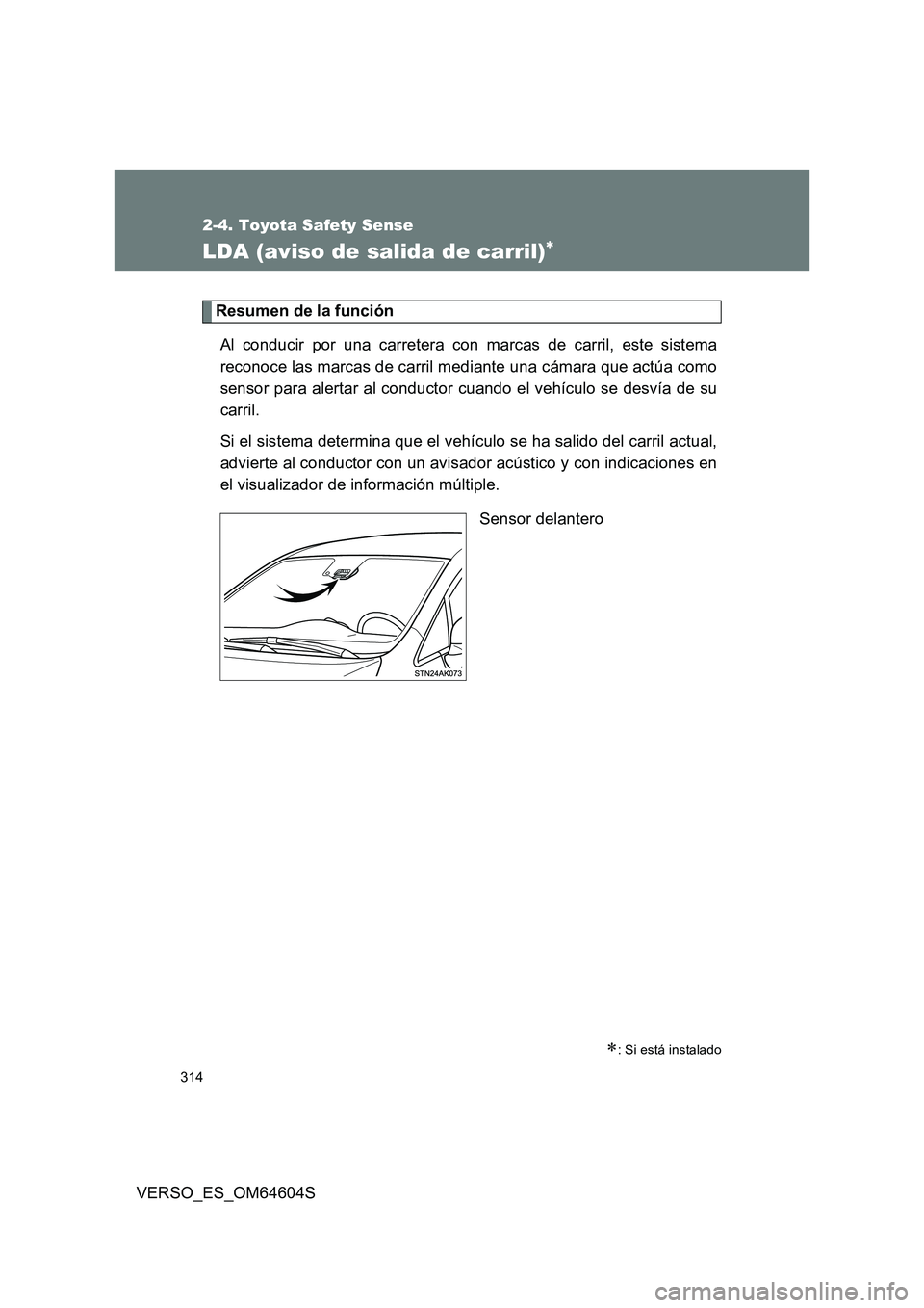 TOYOTA VERSO 2017 Manual del propietario (in Spanish) 314
2-4. Toyota Safety Sense
VERSO_ES_OM64604S
LDA (aviso de salida de carril)
Resumen de la función
Al conducir por una carretera con marcas de carril, este sistema
reconoce las marcas de carri TOYOTA VERSO 2017 Manual del propietario (in Spanish) 314
2-4. Toyota Safety Sense
VERSO_ES_OM64604S
LDA (aviso de salida de carril)
Resumen de la función
Al conducir por una carretera con marcas de carril, este sistema
reconoce las marcas de carri
