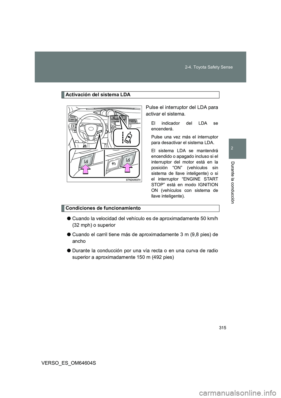 TOYOTA VERSO 2017 Manual del propietario (in Spanish) 315
2-4. Toyota Safety Sense
VERSO_ES_OM64604S
2
Durante la conducción
Activación del sistema LDA
Pulse el interruptor del LDA para
activar el sistema.
El indicador del LDA se
encenderá.
Pulse TOYOTA VERSO 2017 Manual del propietario (in Spanish) 315
2-4. Toyota Safety Sense
VERSO_ES_OM64604S
2
Durante la conducción
Activación del sistema LDA
Pulse el interruptor del LDA para
activar el sistema.
El indicador del LDA se
encenderá.
Pulse