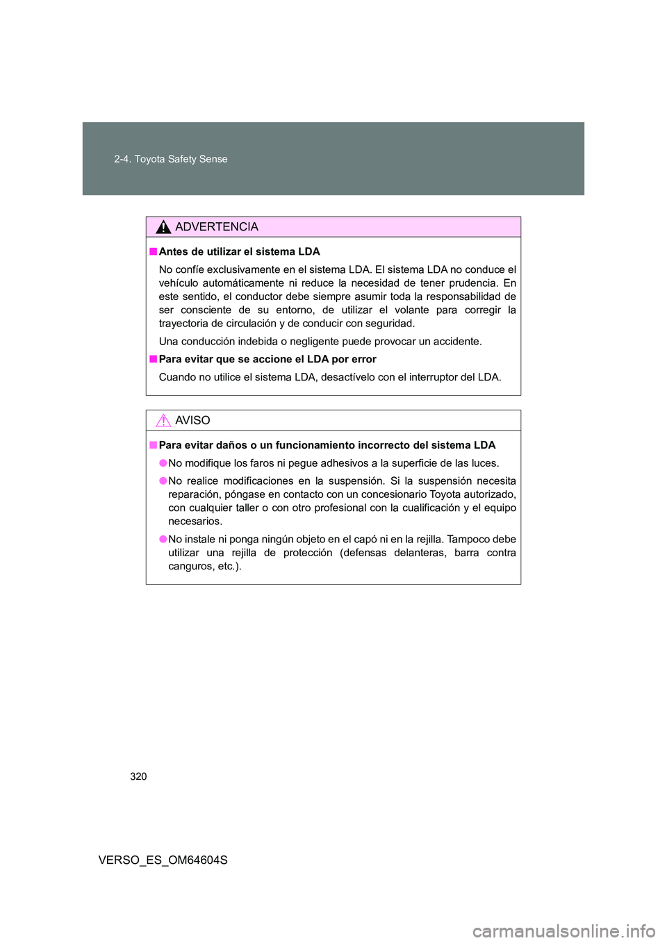 TOYOTA VERSO 2017 Manual del propietario (in Spanish) 320
2-4. Toyota Safety Sense
VERSO_ES_OM64604S
ADVERTENCIA
■ Antes de utilizar el sistema LDA
No confíe exclusivamente en el sistema LDA. El sistema LDA no conduce el
vehículo automáticamente TOYOTA VERSO 2017 Manual del propietario (in Spanish) 320
2-4. Toyota Safety Sense
VERSO_ES_OM64604S
ADVERTENCIA
■ Antes de utilizar el sistema LDA
No confíe exclusivamente en el sistema LDA. El sistema LDA no conduce el
vehículo automáticamente