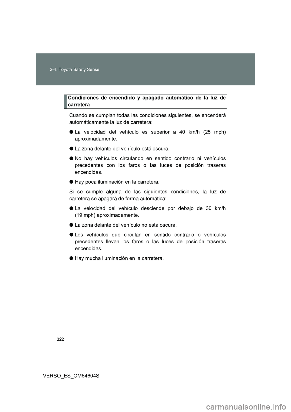 TOYOTA VERSO 2017 Manual del propietario (in Spanish) 322
2-4. Toyota Safety Sense
VERSO_ES_OM64604S
Condiciones de encendido y apagado automático de la luz de
carretera
Cuando se cumplan todas las condiciones siguientes, se encenderá
automáticame TOYOTA VERSO 2017 Manual del propietario (in Spanish) 322
2-4. Toyota Safety Sense
VERSO_ES_OM64604S
Condiciones de encendido y apagado automático de la luz de
carretera
Cuando se cumplan todas las condiciones siguientes, se encenderá
automáticame