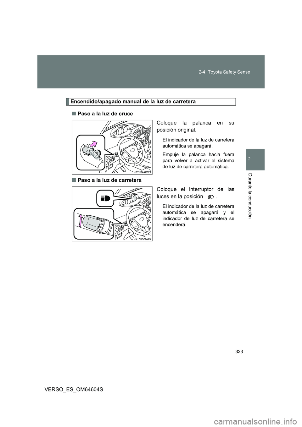 TOYOTA VERSO 2017 Manual del propietario (in Spanish) 323
2-4. Toyota Safety Sense
VERSO_ES_OM64604S
2
Durante la conducción
Encendido/apagado manual de la luz de carretera
■ Paso a la luz de cruce
Coloque la palanca en su
posición original.
El i TOYOTA VERSO 2017 Manual del propietario (in Spanish) 323
2-4. Toyota Safety Sense
VERSO_ES_OM64604S
2
Durante la conducción
Encendido/apagado manual de la luz de carretera
■ Paso a la luz de cruce
Coloque la palanca en su
posición original.
El i