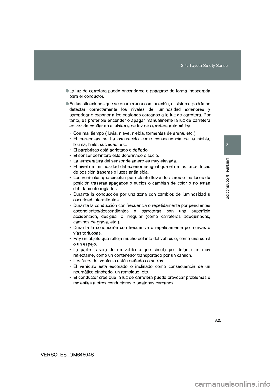 TOYOTA VERSO 2017 Manual del propietario (in Spanish) 325
2-4. Toyota Safety Sense
VERSO_ES_OM64604S
2
Durante la conducción
● La luz de carretera puede encenderse o apagarse de forma inesperada
para el conductor.
● En las situaciones que se enum TOYOTA VERSO 2017 Manual del propietario (in Spanish) 325
2-4. Toyota Safety Sense
VERSO_ES_OM64604S
2
Durante la conducción
● La luz de carretera puede encenderse o apagarse de forma inesperada
para el conductor.
● En las situaciones que se enum