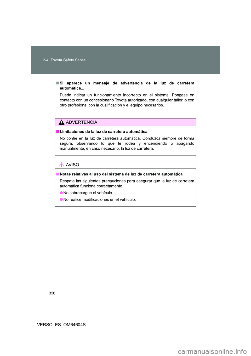 TOYOTA VERSO 2017 Manual del propietario (in Spanish) 326
2-4. Toyota Safety Sense
VERSO_ES_OM64604S
■ Si aparece un mensaje de advertencia de la luz de carretera
automática...
Puede indicar un funcionamiento incorrecto en el sistema. Póngase en
TOYOTA VERSO 2017 Manual del propietario (in Spanish) 326
2-4. Toyota Safety Sense
VERSO_ES_OM64604S
■ Si aparece un mensaje de advertencia de la luz de carretera
automática...
Puede indicar un funcionamiento incorrecto en el sistema. Póngase en