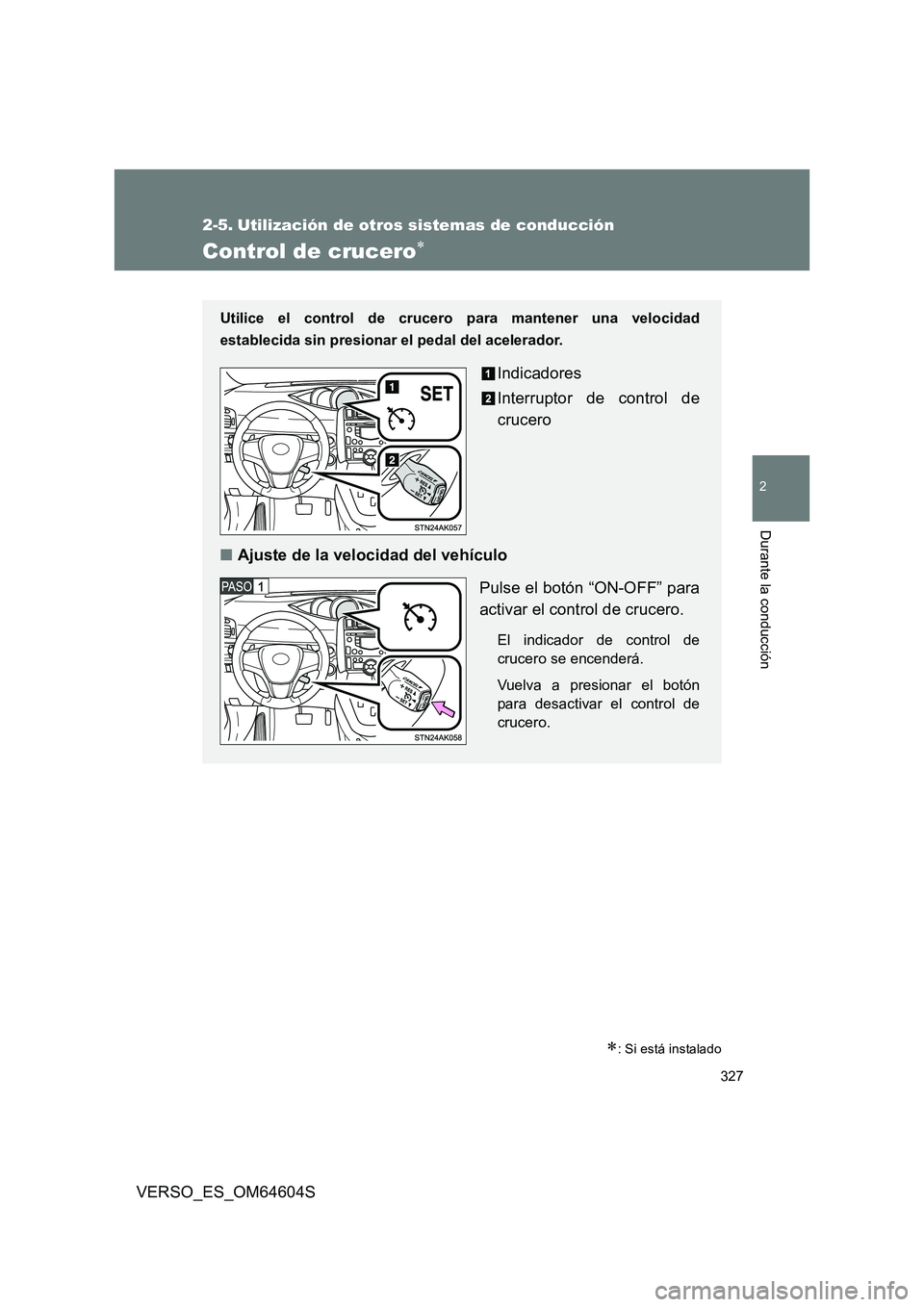 TOYOTA VERSO 2017 Manual del propietario (in Spanish) 327
2
Durante la conducción
VERSO_ES_OM64604S
2-5. Utilización de otros sistemas de conducción
Control de crucero
: Si está instalado
Utilice el control de crucero para mantener una velocida TOYOTA VERSO 2017 Manual del propietario (in Spanish) 327
2
Durante la conducción
VERSO_ES_OM64604S
2-5. Utilización de otros sistemas de conducción
Control de crucero
: Si está instalado
Utilice el control de crucero para mantener una velocida