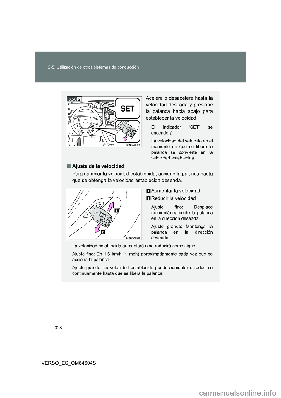 TOYOTA VERSO 2017 Manual del propietario (in Spanish) 328
2-5. Utilización de otros sistemas de conducción
VERSO_ES_OM64604S
Acelere o desacelere hasta la
velocidad deseada y presione
la palanca hacia abajo para
establecer la velocidad.
El indicador TOYOTA VERSO 2017 Manual del propietario (in Spanish) 328
2-5. Utilización de otros sistemas de conducción
VERSO_ES_OM64604S
Acelere o desacelere hasta la
velocidad deseada y presione
la palanca hacia abajo para
establecer la velocidad.
El indicador
