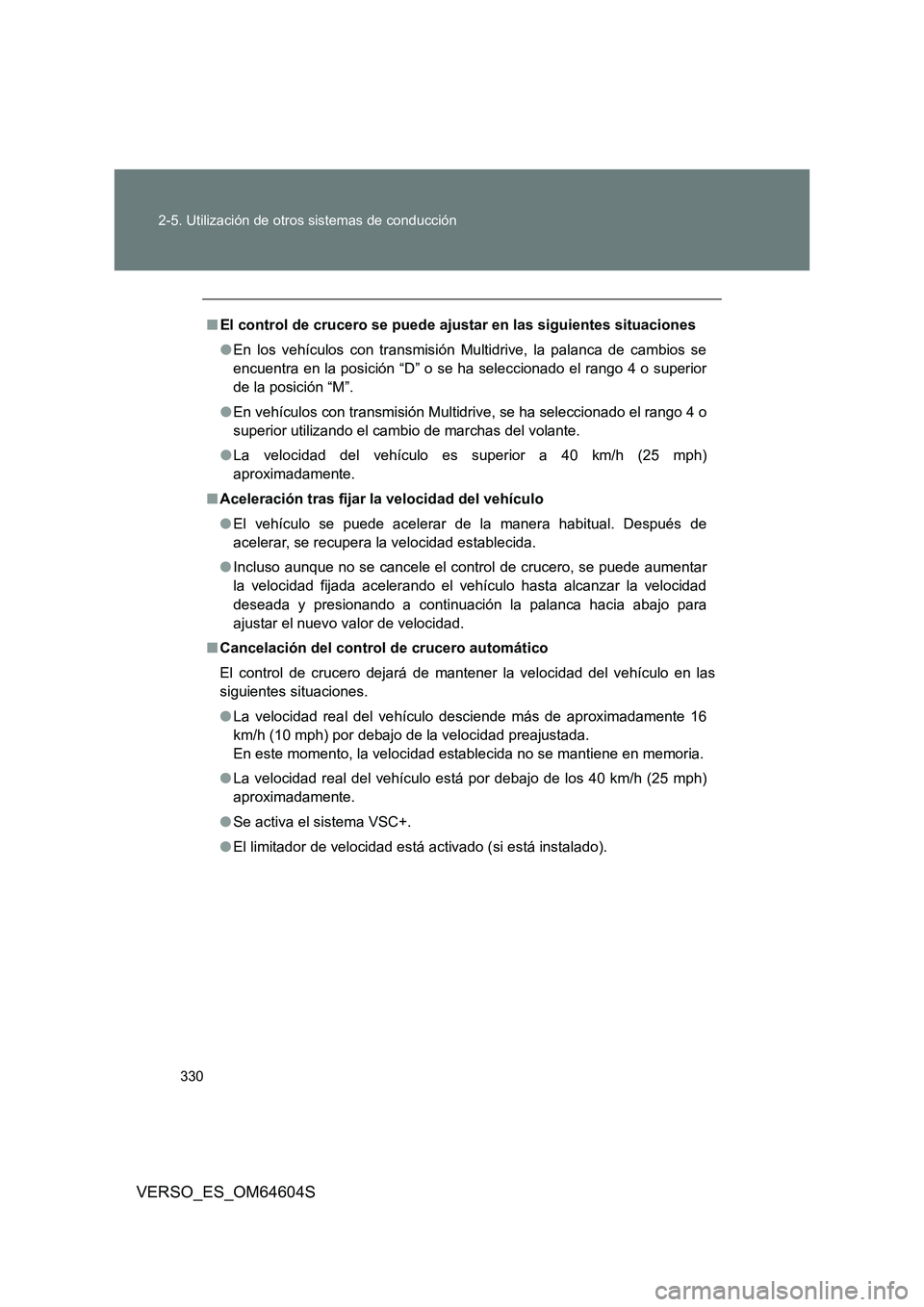 TOYOTA VERSO 2017 Manual del propietario (in Spanish) 330
2-5. Utilización de otros sistemas de conducción
VERSO_ES_OM64604S
■ El control de crucero se puede ajustar en las siguientes situaciones
● En los vehículos con transmisión Multidrive, l TOYOTA VERSO 2017 Manual del propietario (in Spanish) 330
2-5. Utilización de otros sistemas de conducción
VERSO_ES_OM64604S
■ El control de crucero se puede ajustar en las siguientes situaciones
● En los vehículos con transmisión Multidrive, l
