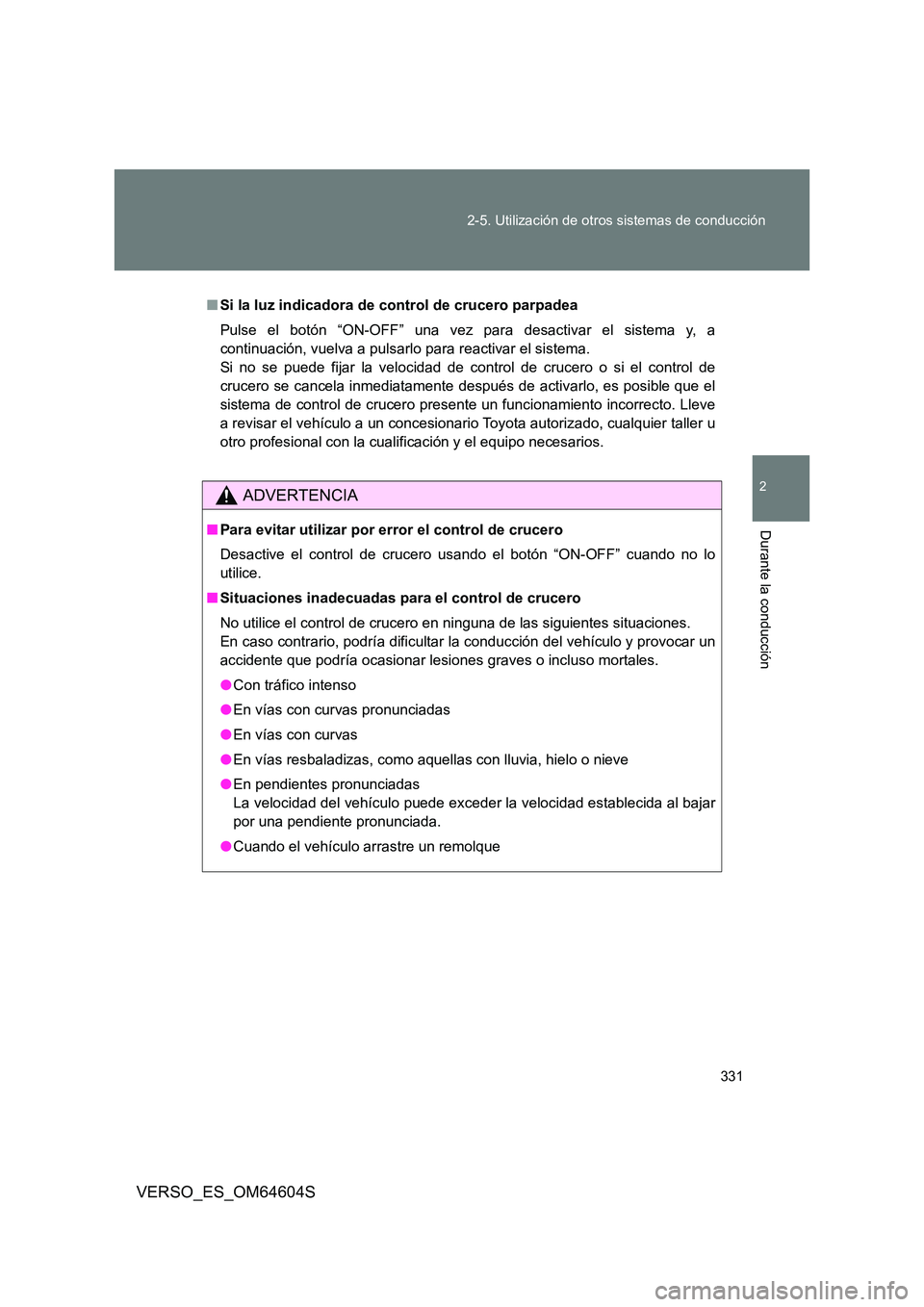 TOYOTA VERSO 2017 Manual del propietario (in Spanish) 331
2-5. Utilización de otros sistemas de conducción
2
Durante la conducción
VERSO_ES_OM64604S
■ Si la luz indicadora de control de crucero parpadea
Pulse el botón “ON-OFF” una vez para de TOYOTA VERSO 2017 Manual del propietario (in Spanish) 331
2-5. Utilización de otros sistemas de conducción
2
Durante la conducción
VERSO_ES_OM64604S
■ Si la luz indicadora de control de crucero parpadea
Pulse el botón “ON-OFF” una vez para de
