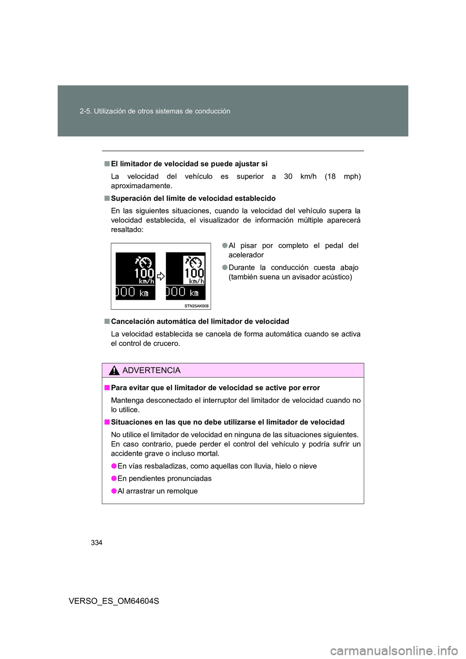 TOYOTA VERSO 2017 Manual del propietario (in Spanish) 334
2-5. Utilización de otros sistemas de conducción
VERSO_ES_OM64604S
■ El limitador de velocidad se puede ajustar si
La velocidad del vehículo es superior a 30 km/h (18 mph)
aproximadamente. TOYOTA VERSO 2017 Manual del propietario (in Spanish) 334
2-5. Utilización de otros sistemas de conducción
VERSO_ES_OM64604S
■ El limitador de velocidad se puede ajustar si
La velocidad del vehículo es superior a 30 km/h (18 mph)
aproximadamente.