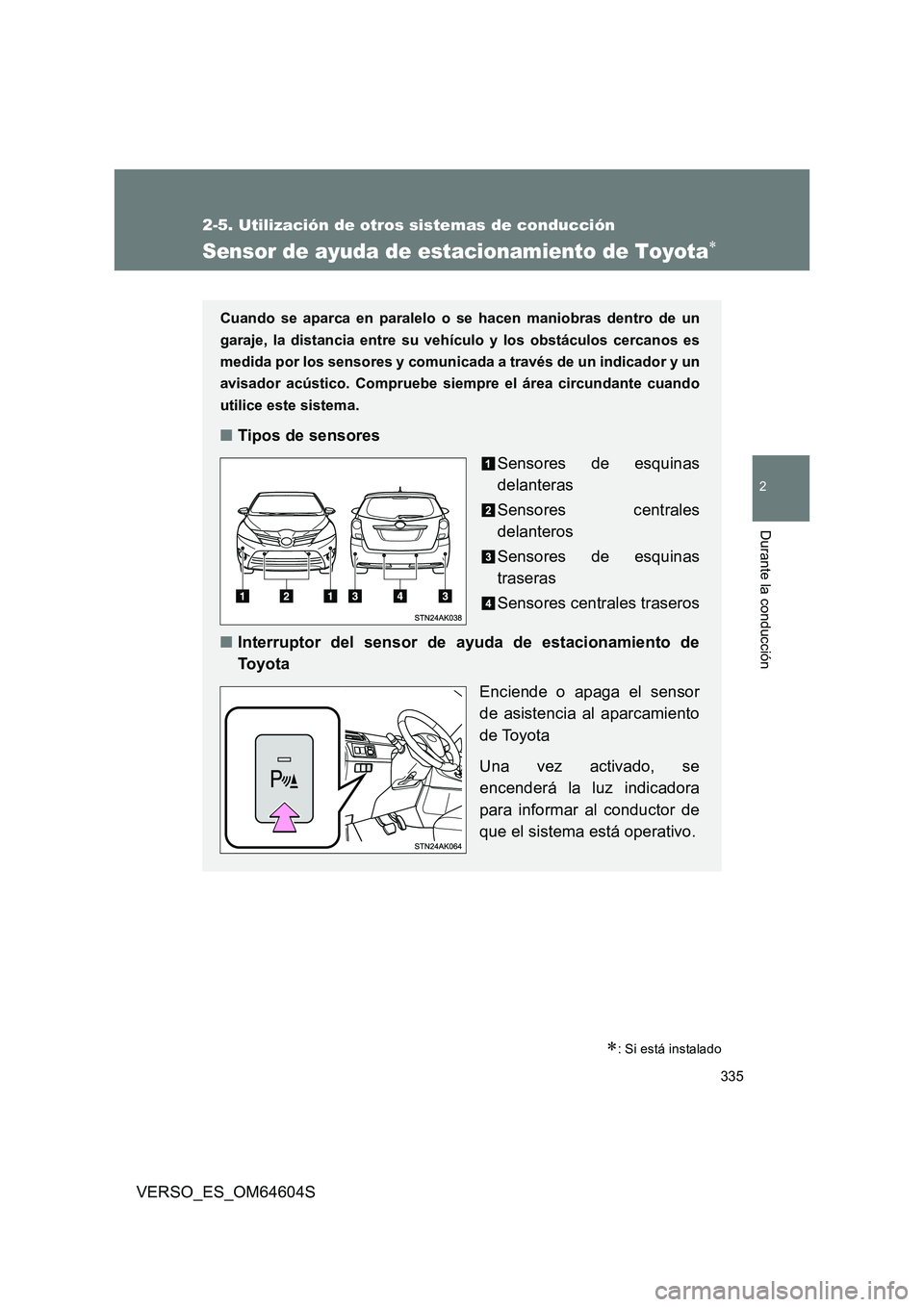 TOYOTA VERSO 2017 Manual del propietario (in Spanish) 335
2-5. Utilización de otros sistemas de conducción
2
Durante la conducción
VERSO_ES_OM64604S
Sensor de ayuda de estacionamiento de Toyota
: Si está instalado
Cuando se aparca en paralelo o TOYOTA VERSO 2017 Manual del propietario (in Spanish) 335
2-5. Utilización de otros sistemas de conducción
2
Durante la conducción
VERSO_ES_OM64604S
Sensor de ayuda de estacionamiento de Toyota
: Si está instalado
Cuando se aparca en paralelo o