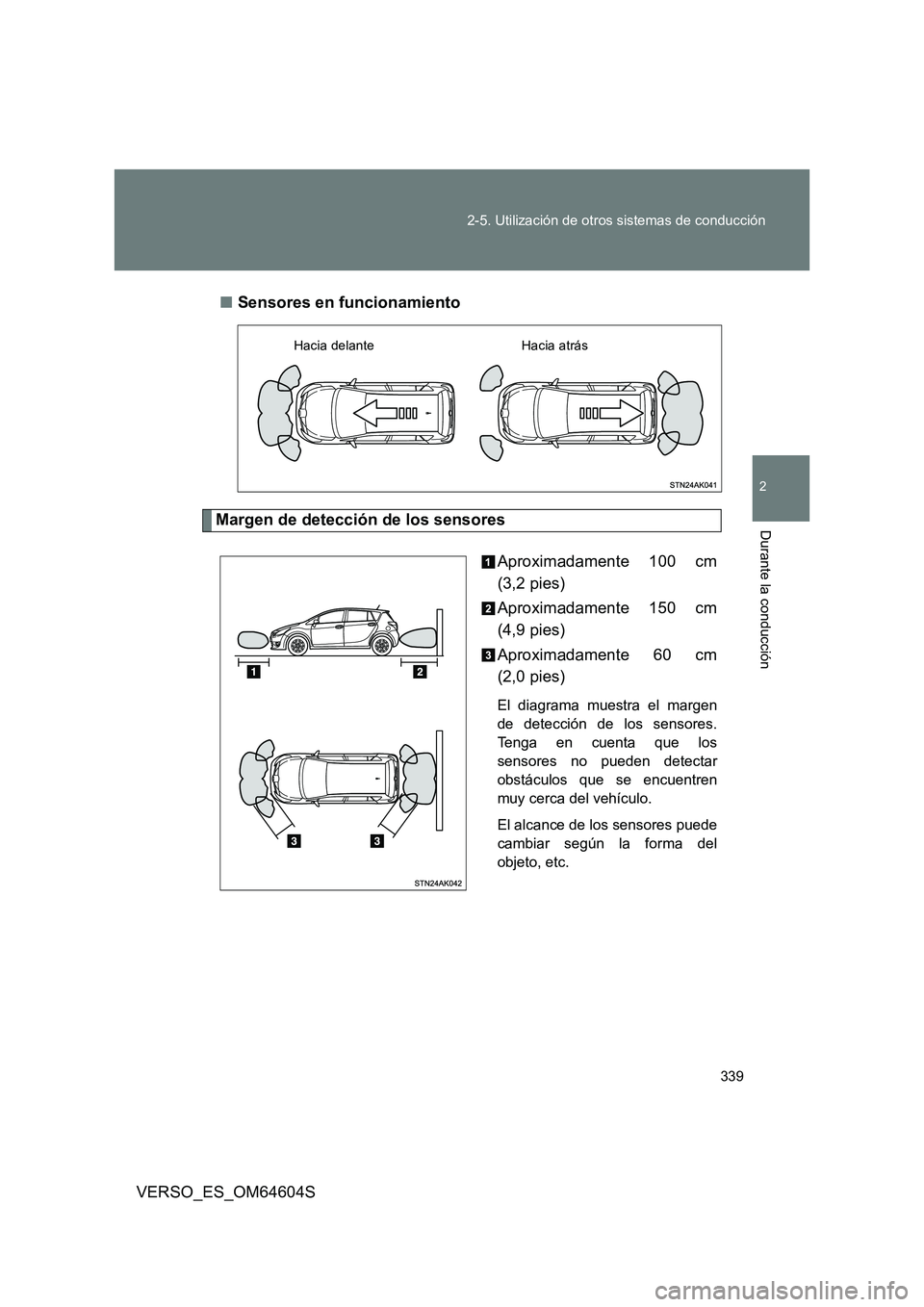 TOYOTA VERSO 2017 Manual del propietario (in Spanish) 339
2-5. Utilización de otros sistemas de conducción
2
Durante la conducción
VERSO_ES_OM64604S
■ Sensores en funcionamiento
Margen de detección de los sensores
Aproximadamente 100 cm
(3,2 pi TOYOTA VERSO 2017 Manual del propietario (in Spanish) 339
2-5. Utilización de otros sistemas de conducción
2
Durante la conducción
VERSO_ES_OM64604S
■ Sensores en funcionamiento
Margen de detección de los sensores
Aproximadamente 100 cm
(3,2 pi