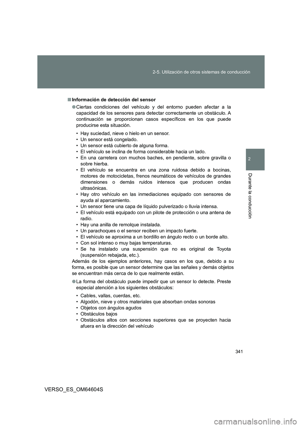 TOYOTA VERSO 2017  Manual del propietario (in Spanish) 341 
2-5. Utilización de otros sistemas de conducción
2
Durante la conducción
VERSO_ES_OM64604S
■ Información de detección del sensor 
● Ciertas condiciones del vehículo y del entorno pueden