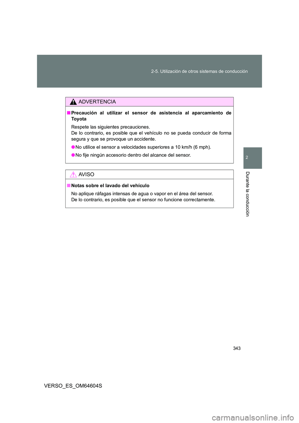 TOYOTA VERSO 2017  Manual del propietario (in Spanish) 343 
2-5. Utilización de otros sistemas de conducción
2
Durante la conducción
VERSO_ES_OM64604S
ADVERTENCIA
■ Precaución al utilizar el sensor de asistencia al aparcamiento de 
To y o t a 
Respe
