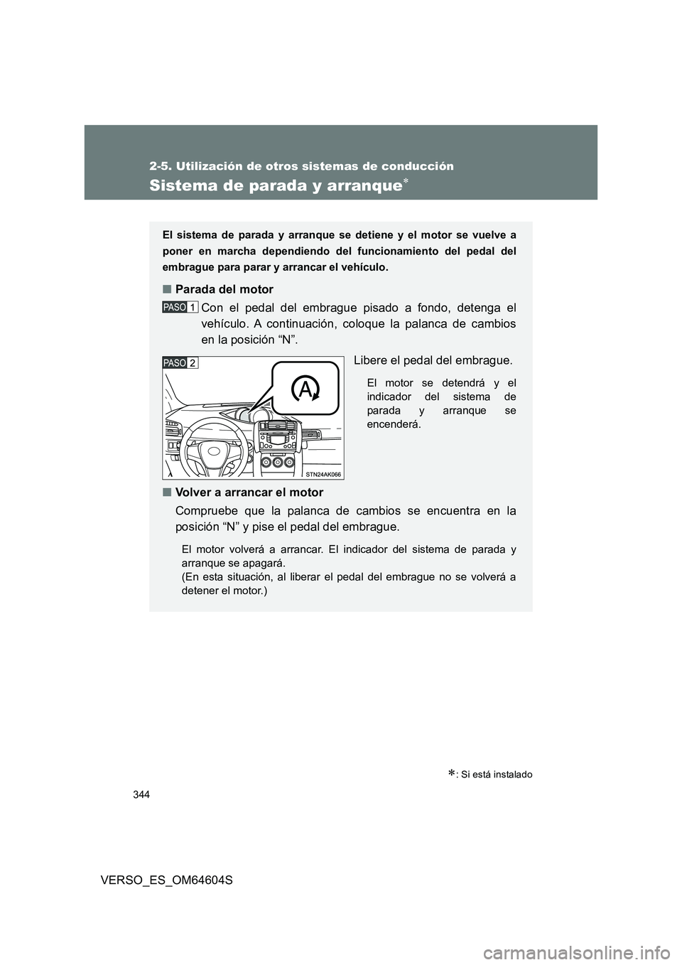 TOYOTA VERSO 2017  Manual del propietario (in Spanish) 344
2-5. Utilización de otros sistemas de conducción
VERSO_ES_OM64604S
Sistema de parada y arranque
: Si está instalado
El sistema de parada y arranque se detiene y el motor se vuelve a 
pone