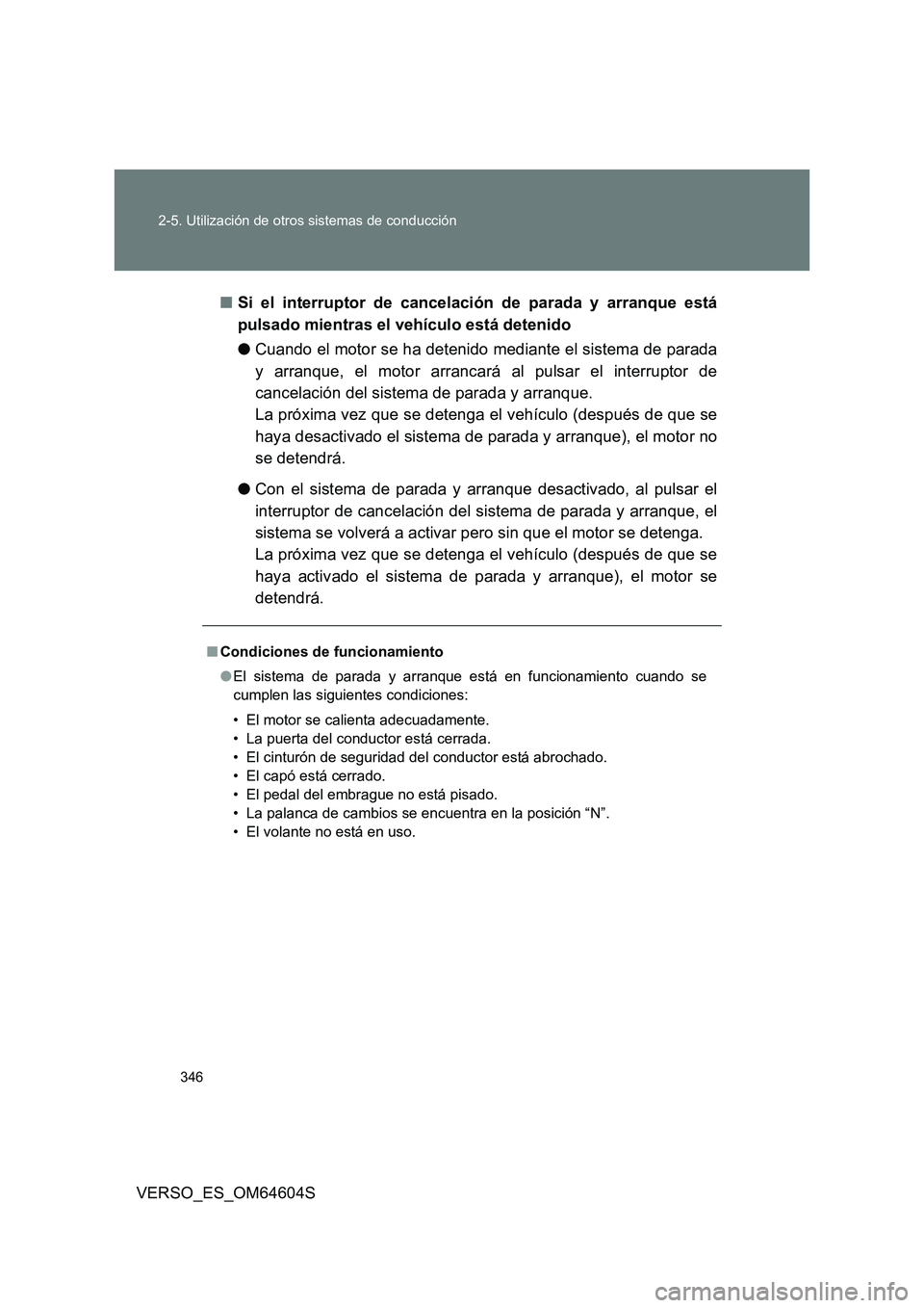 TOYOTA VERSO 2017  Manual del propietario (in Spanish) 346 
2-5. Utilización de otros sistemas de conducción
VERSO_ES_OM64604S 
■ Si el interruptor de cancelación de parada y arranque está 
pulsado mientras el vehículo está detenido 
● Cuando el