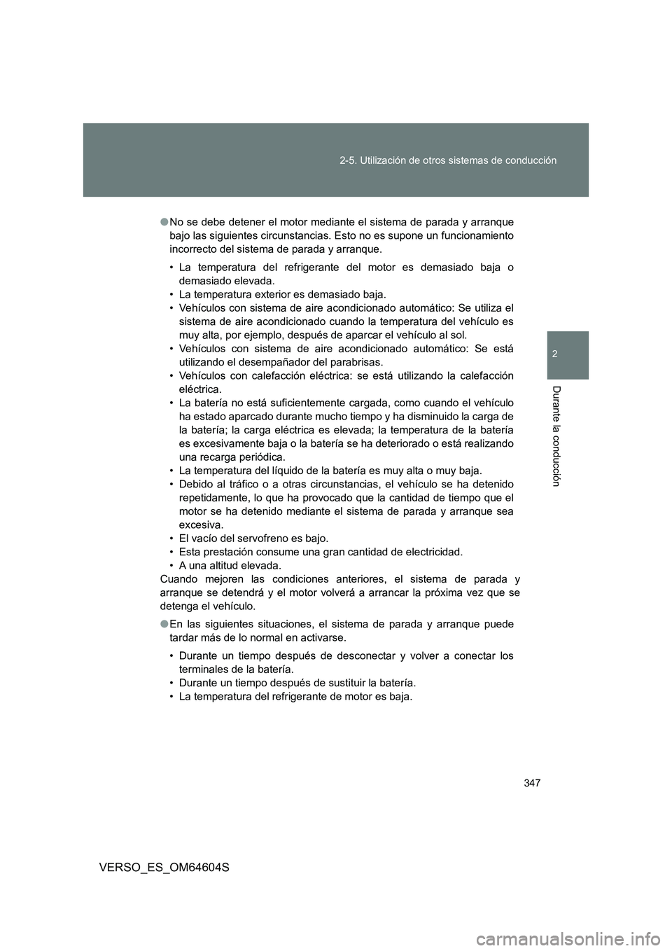 TOYOTA VERSO 2017  Manual del propietario (in Spanish) 347 
2-5. Utilización de otros sistemas de conducción
2
Durante la conducción
VERSO_ES_OM64604S
● No se debe detener el motor mediante el sistema de parada y arranque 
bajo las siguientes circuns