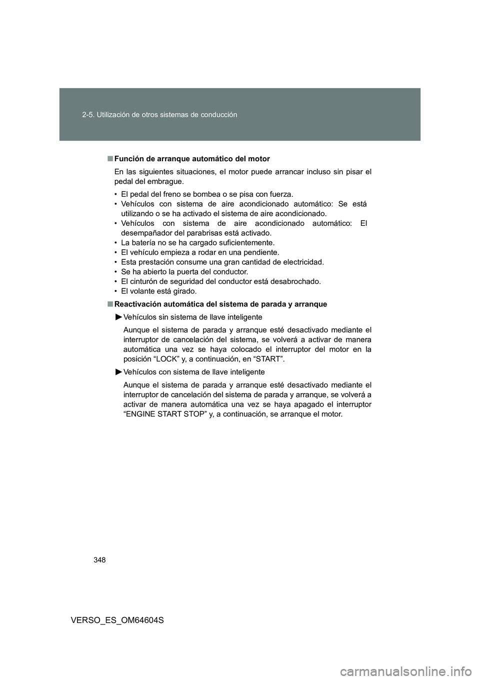 TOYOTA VERSO 2017  Manual del propietario (in Spanish) 348 
2-5. Utilización de otros sistemas de conducción
VERSO_ES_OM64604S
■ Función de arranque automático del motor 
En las siguientes situaciones, el motor puede arrancar incluso sin pisar el 
p