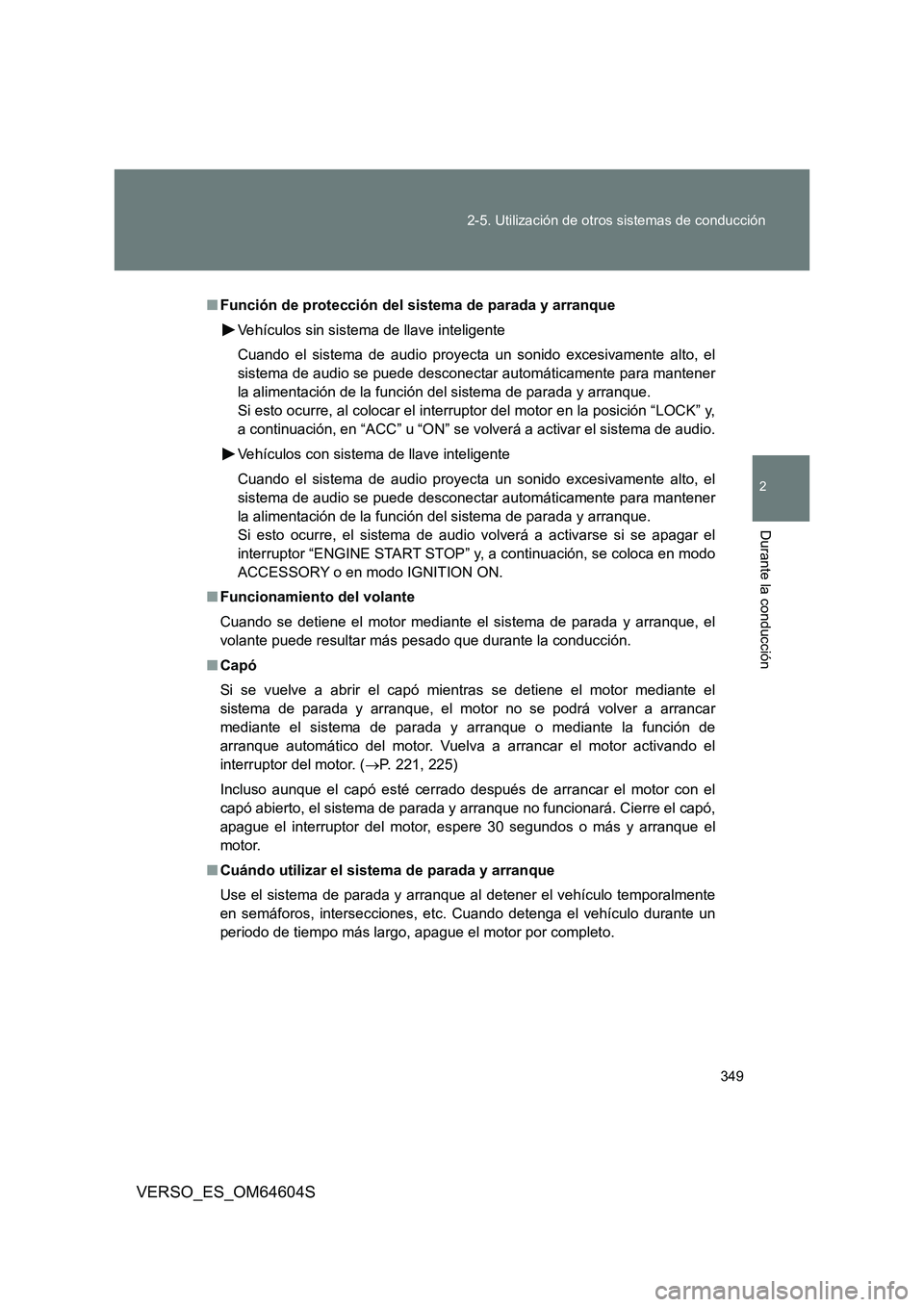 TOYOTA VERSO 2017  Manual del propietario (in Spanish) 349 
2-5. Utilización de otros sistemas de conducción
2
Durante la conducción
VERSO_ES_OM64604S
■ Función de protección del sistema de parada y arranque 
Vehículos sin sistema de llave intelig