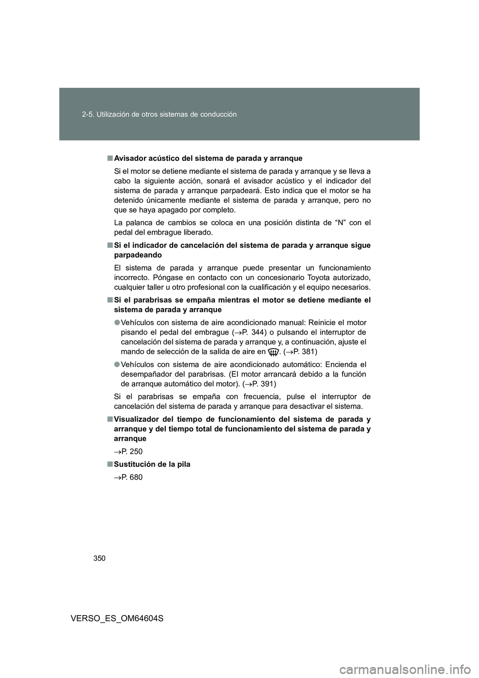 TOYOTA VERSO 2017  Manual del propietario (in Spanish) 350 
2-5. Utilización de otros sistemas de conducción
VERSO_ES_OM64604S
■ Avisador acústico del sistema de parada y arranque 
Si el motor se detiene mediante el sistema de parada y arranque y se 