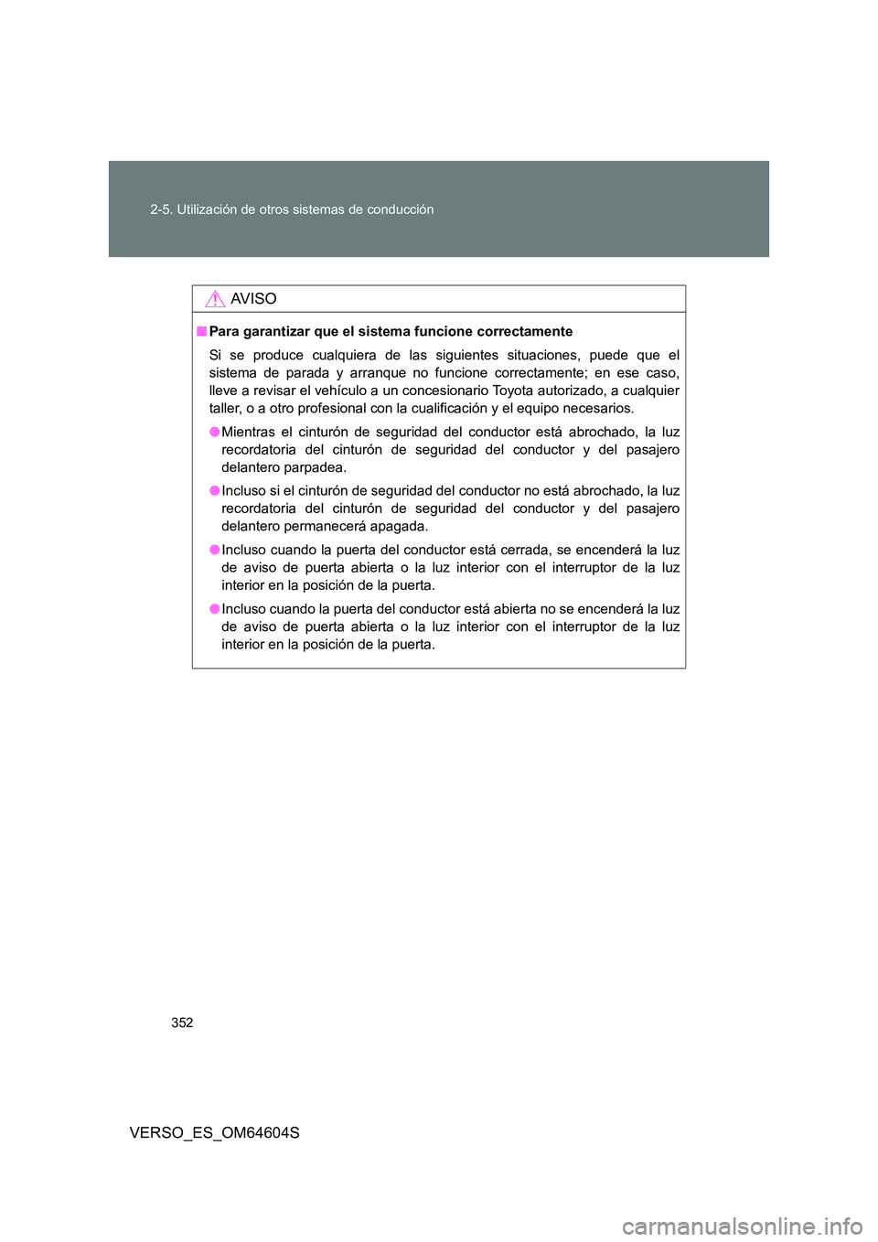 TOYOTA VERSO 2017 Manual del propietario (in Spanish) 352
2-5. Utilización de otros sistemas de conducción
VERSO_ES_OM64604S
AV I S O
■ Para garantizar que el sistema funcione correctamente
Si se produce cualquiera de las siguientes situaciones, pu TOYOTA VERSO 2017 Manual del propietario (in Spanish) 352
2-5. Utilización de otros sistemas de conducción
VERSO_ES_OM64604S
AV I S O
■ Para garantizar que el sistema funcione correctamente
Si se produce cualquiera de las siguientes situaciones, pu