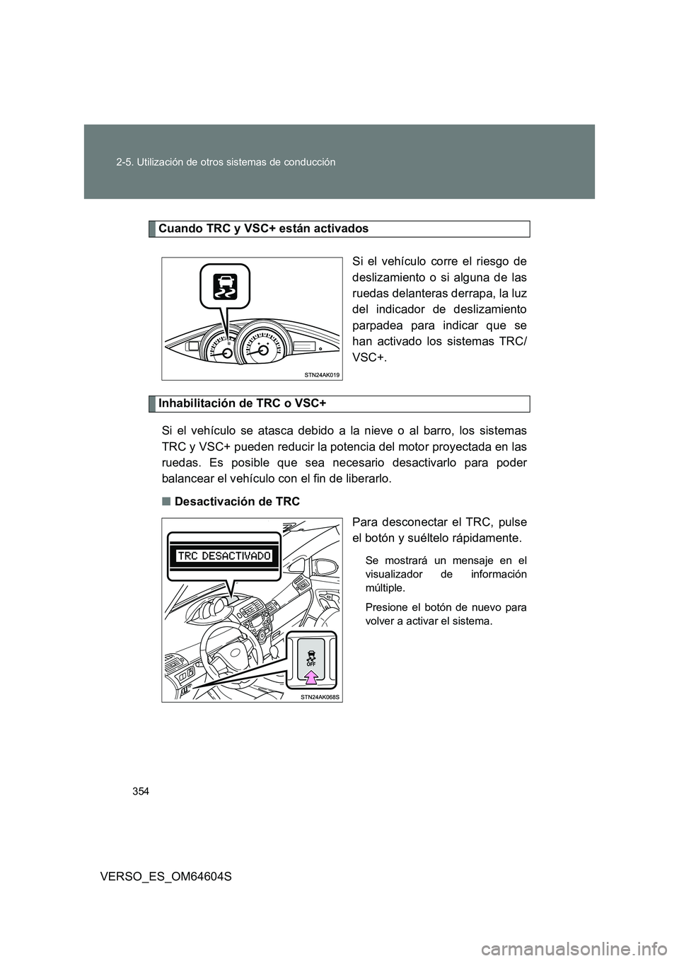 TOYOTA VERSO 2017 Manual del propietario (in Spanish) 354
2-5. Utilización de otros sistemas de conducción
VERSO_ES_OM64604S
Cuando TRC y VSC+ están activados
Si el vehículo corre el riesgo de
deslizamiento o si alguna de las
ruedas delanteras der TOYOTA VERSO 2017 Manual del propietario (in Spanish) 354
2-5. Utilización de otros sistemas de conducción
VERSO_ES_OM64604S
Cuando TRC y VSC+ están activados
Si el vehículo corre el riesgo de
deslizamiento o si alguna de las
ruedas delanteras der