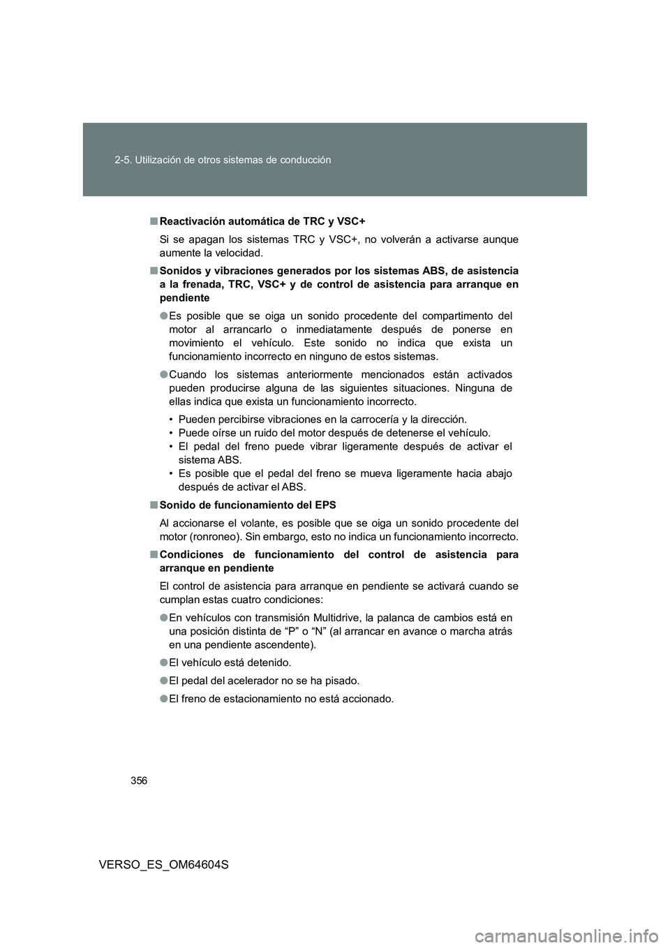 TOYOTA VERSO 2017 Manual del propietario (in Spanish) 356
2-5. Utilización de otros sistemas de conducción
VERSO_ES_OM64604S
■ Reactivación automática de TRC y VSC+
Si se apagan los sistemas TRC y VSC+, no volverán a activarse aunque
aumente la TOYOTA VERSO 2017 Manual del propietario (in Spanish) 356
2-5. Utilización de otros sistemas de conducción
VERSO_ES_OM64604S
■ Reactivación automática de TRC y VSC+
Si se apagan los sistemas TRC y VSC+, no volverán a activarse aunque
aumente la