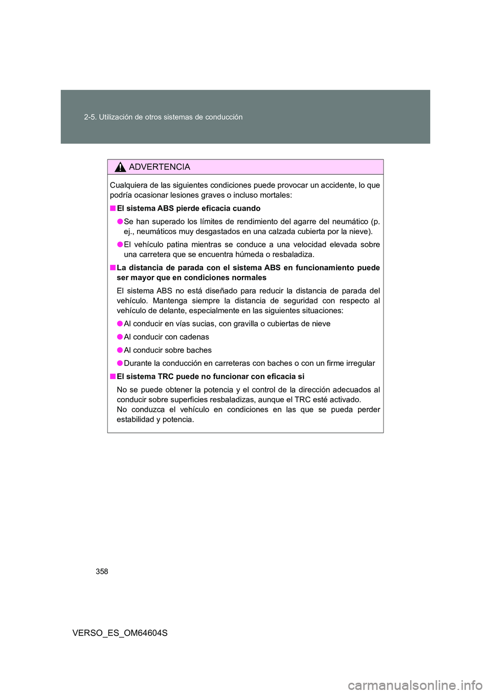 TOYOTA VERSO 2017 Manual del propietario (in Spanish) 358
2-5. Utilización de otros sistemas de conducción
VERSO_ES_OM64604S
ADVERTENCIA
Cualquiera de las siguientes condiciones puede provocar un accidente, lo que
podría ocasionar lesiones graves o TOYOTA VERSO 2017 Manual del propietario (in Spanish) 358
2-5. Utilización de otros sistemas de conducción
VERSO_ES_OM64604S
ADVERTENCIA
Cualquiera de las siguientes condiciones puede provocar un accidente, lo que
podría ocasionar lesiones graves o