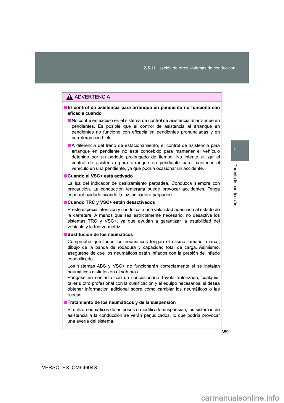 TOYOTA VERSO 2017 Manual del propietario (in Spanish) 359
2-5. Utilización de otros sistemas de conducción
2
Durante la conducción
VERSO_ES_OM64604S
ADVERTENCIA
■ El control de asistencia para arranque en pendiente no funciona con
eficacia cuando TOYOTA VERSO 2017 Manual del propietario (in Spanish) 359
2-5. Utilización de otros sistemas de conducción
2
Durante la conducción
VERSO_ES_OM64604S
ADVERTENCIA
■ El control de asistencia para arranque en pendiente no funciona con
eficacia cuando