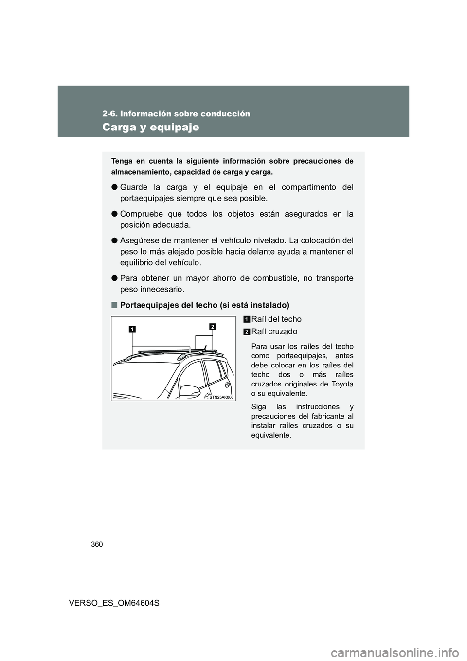 TOYOTA VERSO 2017 Manual del propietario (in Spanish) 360
VERSO_ES_OM64604S
2-6. Información sobre conducción
Carga y equipaje
Tenga en cuenta la siguiente información sobre precauciones de
almacenamiento, capacidad de carga y carga.
● Guarde la ca TOYOTA VERSO 2017 Manual del propietario (in Spanish) 360
VERSO_ES_OM64604S
2-6. Información sobre conducción
Carga y equipaje
Tenga en cuenta la siguiente información sobre precauciones de
almacenamiento, capacidad de carga y carga.
● Guarde la ca