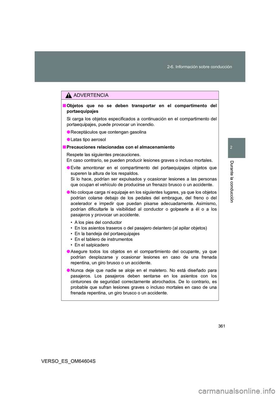 TOYOTA VERSO 2017 Manual del propietario (in Spanish) 361
2-6. Información sobre conducción
2
Durante la conducción
VERSO_ES_OM64604S
ADVERTENCIA
■ Objetos que no se deben transportar en el compartimento del
portaequipajes
Si carga los objetos es TOYOTA VERSO 2017 Manual del propietario (in Spanish) 361
2-6. Información sobre conducción
2
Durante la conducción
VERSO_ES_OM64604S
ADVERTENCIA
■ Objetos que no se deben transportar en el compartimento del
portaequipajes
Si carga los objetos es