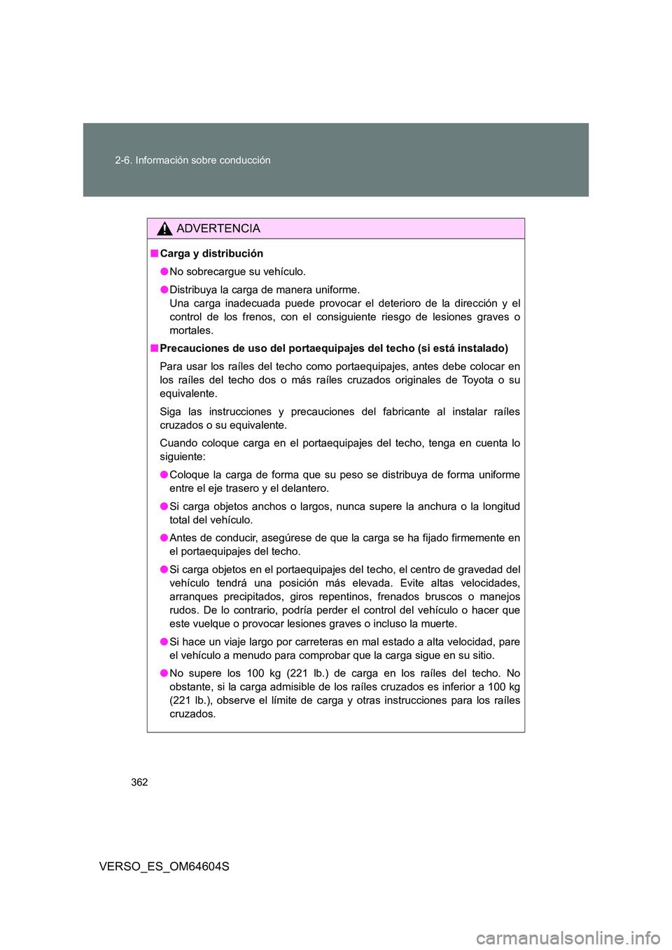 TOYOTA VERSO 2017 Manual del propietario (in Spanish) 362
2-6. Información sobre conducción
VERSO_ES_OM64604S
ADVERTENCIA
■ Carga y distribución
● No sobrecargue su vehículo.
● Distribuya la carga de manera uniforme.
Una carga inadecuada pu TOYOTA VERSO 2017 Manual del propietario (in Spanish) 362
2-6. Información sobre conducción
VERSO_ES_OM64604S
ADVERTENCIA
■ Carga y distribución
● No sobrecargue su vehículo.
● Distribuya la carga de manera uniforme.
Una carga inadecuada pu