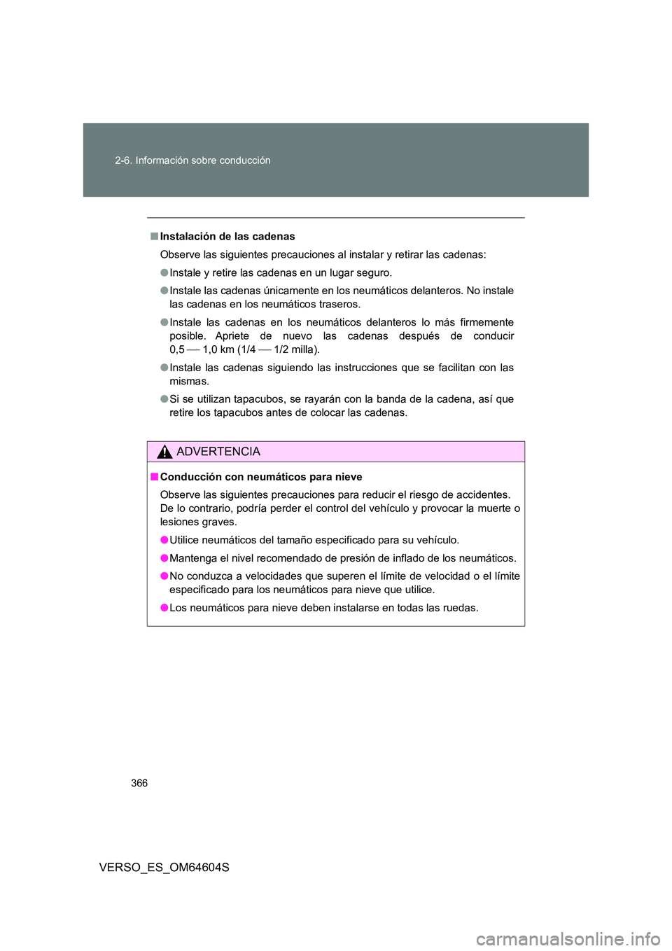 TOYOTA VERSO 2017 Manual del propietario (in Spanish) 366
2-6. Información sobre conducción
VERSO_ES_OM64604S
■ Instalación de las cadenas
Observe las siguientes precauciones al instalar y retirar las cadenas:
● Instale y retire las cadenas en TOYOTA VERSO 2017 Manual del propietario (in Spanish) 366
2-6. Información sobre conducción
VERSO_ES_OM64604S
■ Instalación de las cadenas
Observe las siguientes precauciones al instalar y retirar las cadenas:
● Instale y retire las cadenas en