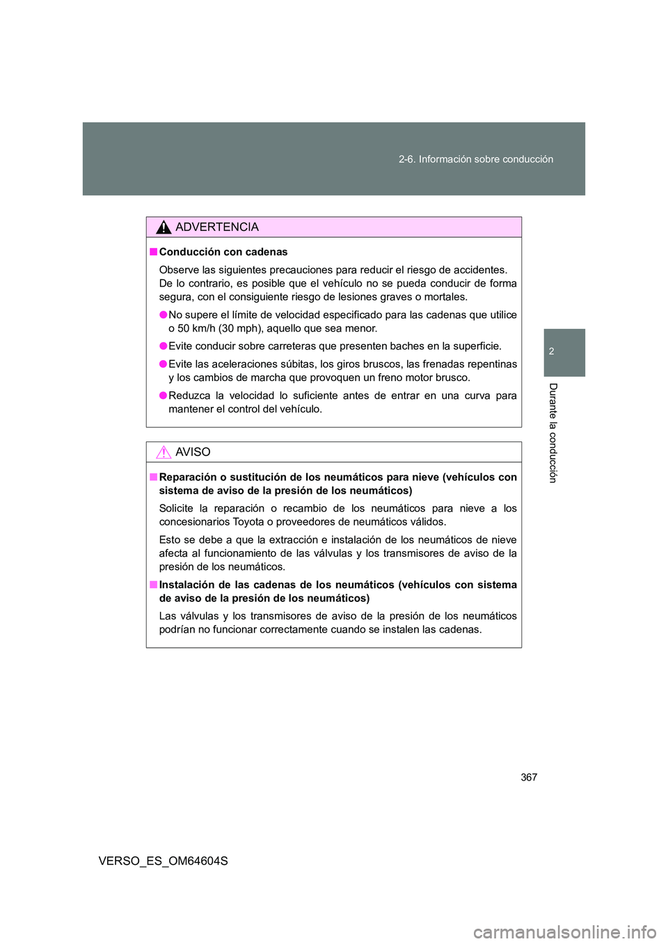 TOYOTA VERSO 2017 Manual del propietario (in Spanish) 367
2-6. Información sobre conducción
2
Durante la conducción
VERSO_ES_OM64604S
ADVERTENCIA
■ Conducción con cadenas
Observe las siguientes precauciones para reducir el riesgo de accidentes.
TOYOTA VERSO 2017 Manual del propietario (in Spanish) 367
2-6. Información sobre conducción
2
Durante la conducción
VERSO_ES_OM64604S
ADVERTENCIA
■ Conducción con cadenas
Observe las siguientes precauciones para reducir el riesgo de accidentes.