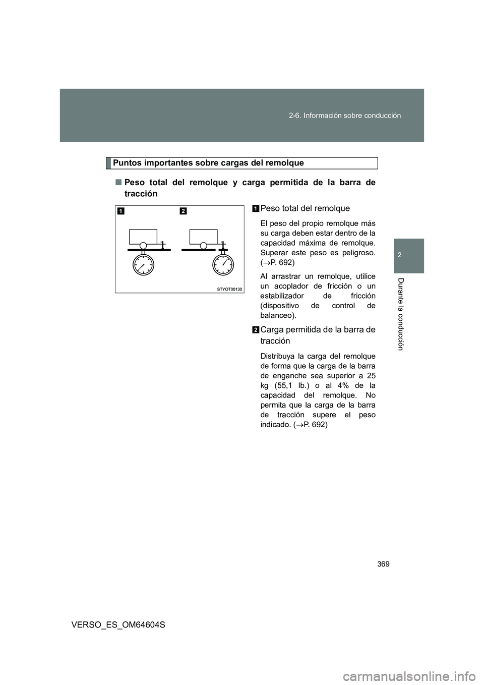 TOYOTA VERSO 2017 Manual del propietario (in Spanish) 369
2-6. Información sobre conducción
2
Durante la conducción
VERSO_ES_OM64604S
Puntos importantes sobre cargas del remolque
■ Peso total del remolque y carga permitida de la barra de
tracció TOYOTA VERSO 2017 Manual del propietario (in Spanish) 369
2-6. Información sobre conducción
2
Durante la conducción
VERSO_ES_OM64604S
Puntos importantes sobre cargas del remolque
■ Peso total del remolque y carga permitida de la barra de
tracció