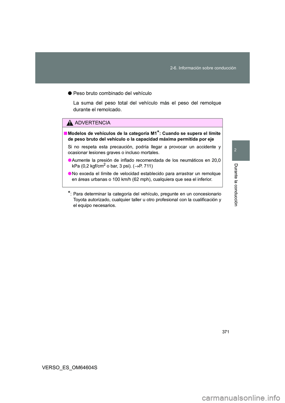 TOYOTA VERSO 2017  Manual del propietario (in Spanish) 371 
2-6. Información sobre conducción
2
Durante la conducción
VERSO_ES_OM64604S 
● Peso bruto combinado del vehículo 
La suma del peso total del vehículo más el peso del remolque 
durante el 