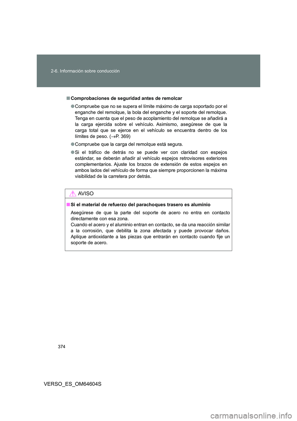 TOYOTA VERSO 2017  Manual del propietario (in Spanish) 374 
2-6. Información sobre conducción
VERSO_ES_OM64604S
■ Comprobaciones de seguridad antes de remolcar 
● Compruebe que no se supera el límite máximo de carga soportado por el 
enganche del 